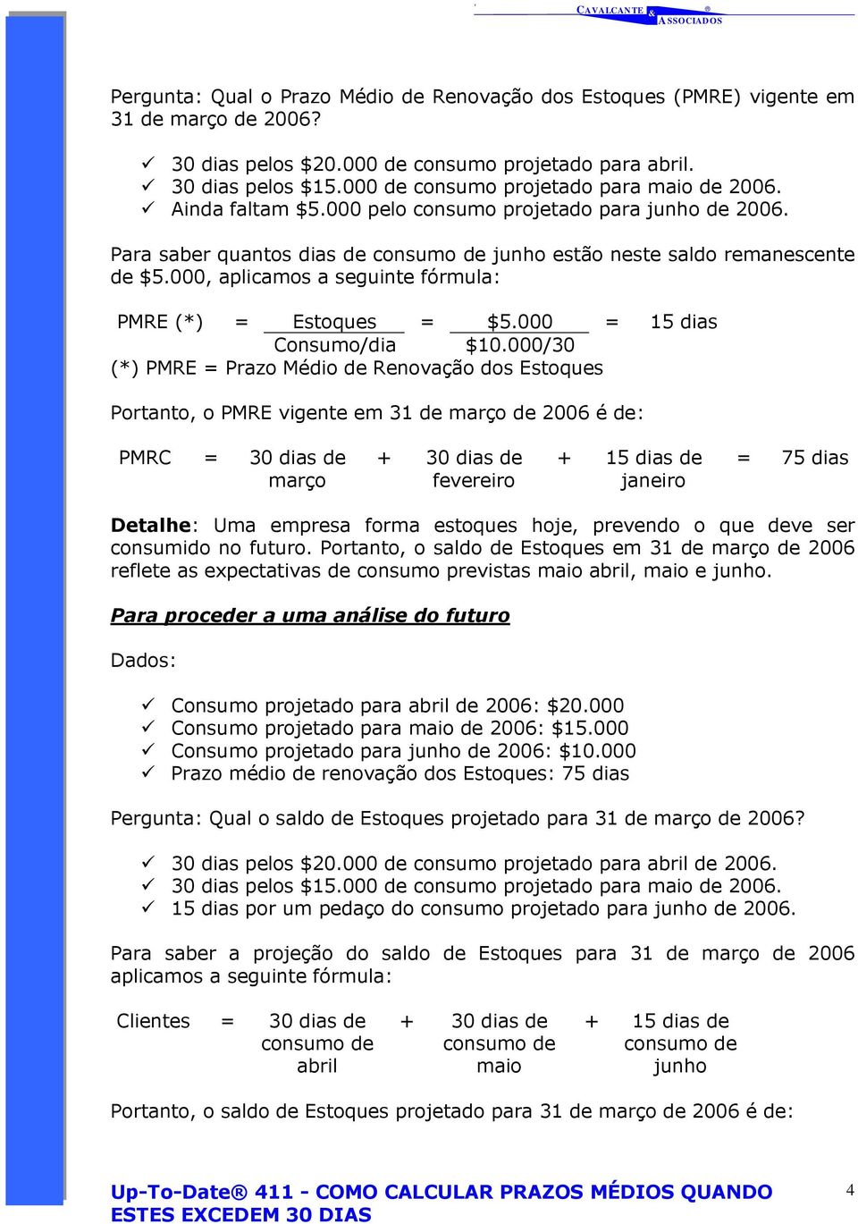 000, aplicamos a seguinte fórmula: PMRE (*) = Estoques = $5.000 = 15 dias Consumo/dia $10.