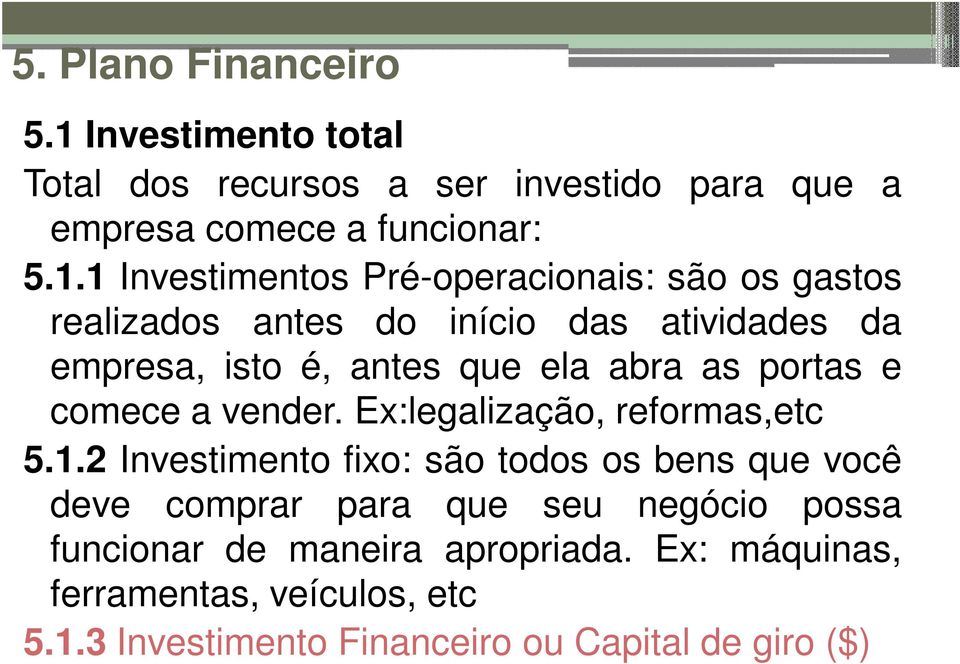 1 Investimentos Pré-operacionais: são os gastos realizados antes do início das atividades da empresa, isto é, antes que ela abra as