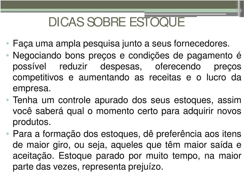 o lucro da empresa. Tenha um controle apurado dos seus estoques, assim você saberá qual o momento certo para adquirir novos produtos.