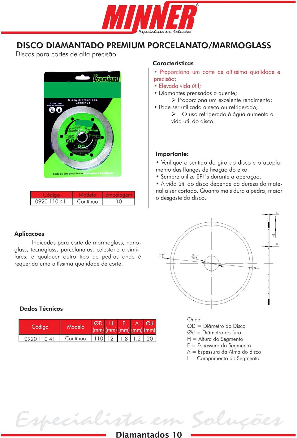 Modelo Embalagem 0920 110 41 Contínuo 10 Importante: Verifique o sentido do giro do disco e o acoplamento das flanges de fixação do eixo. Sempre utilize EPI s durante a operação.
