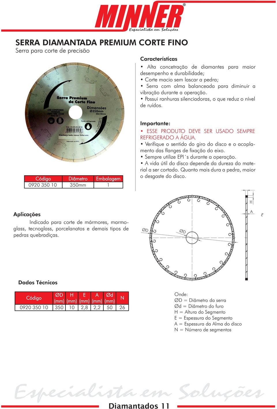 0920 350 10 Diâmetro 350mm Embalagem 1 Importante: ESSE PRODUTO DEVE SER USADO SEMPRE REFRIGERADO A ÁGUA. Verifique o sentido do giro do disco e o acoplamento das flanges de fixação do eixo.