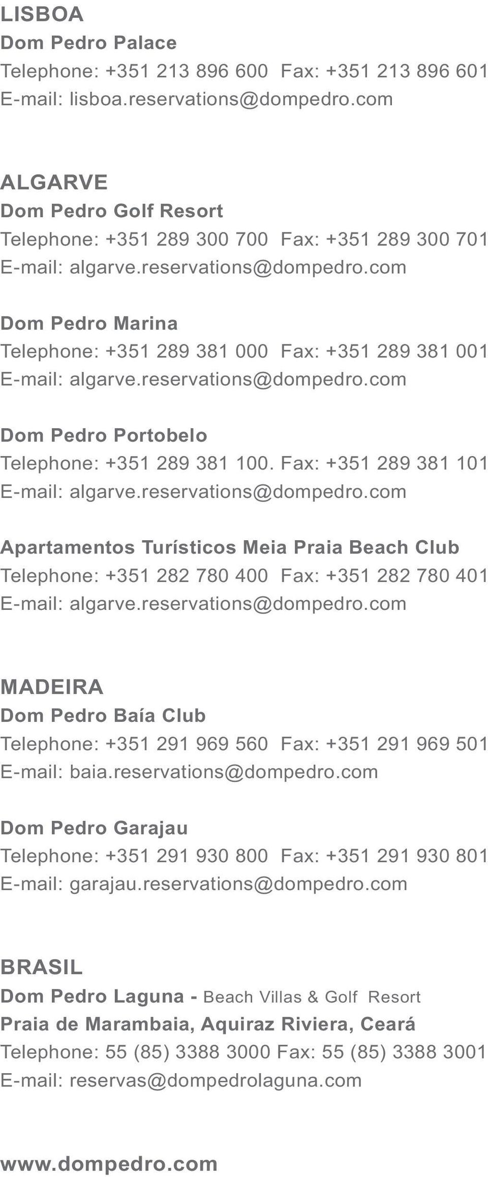 Fax: +351 289 381 101 Apartamentos Turísticos Meia Praia Beach Club Telephone: +351 282 780 400 Fax: +351 282 780 401 MADEIRA Dom Pedro Baía Club Telephone: +351 291 969 560 Fax: +351 291 969 501