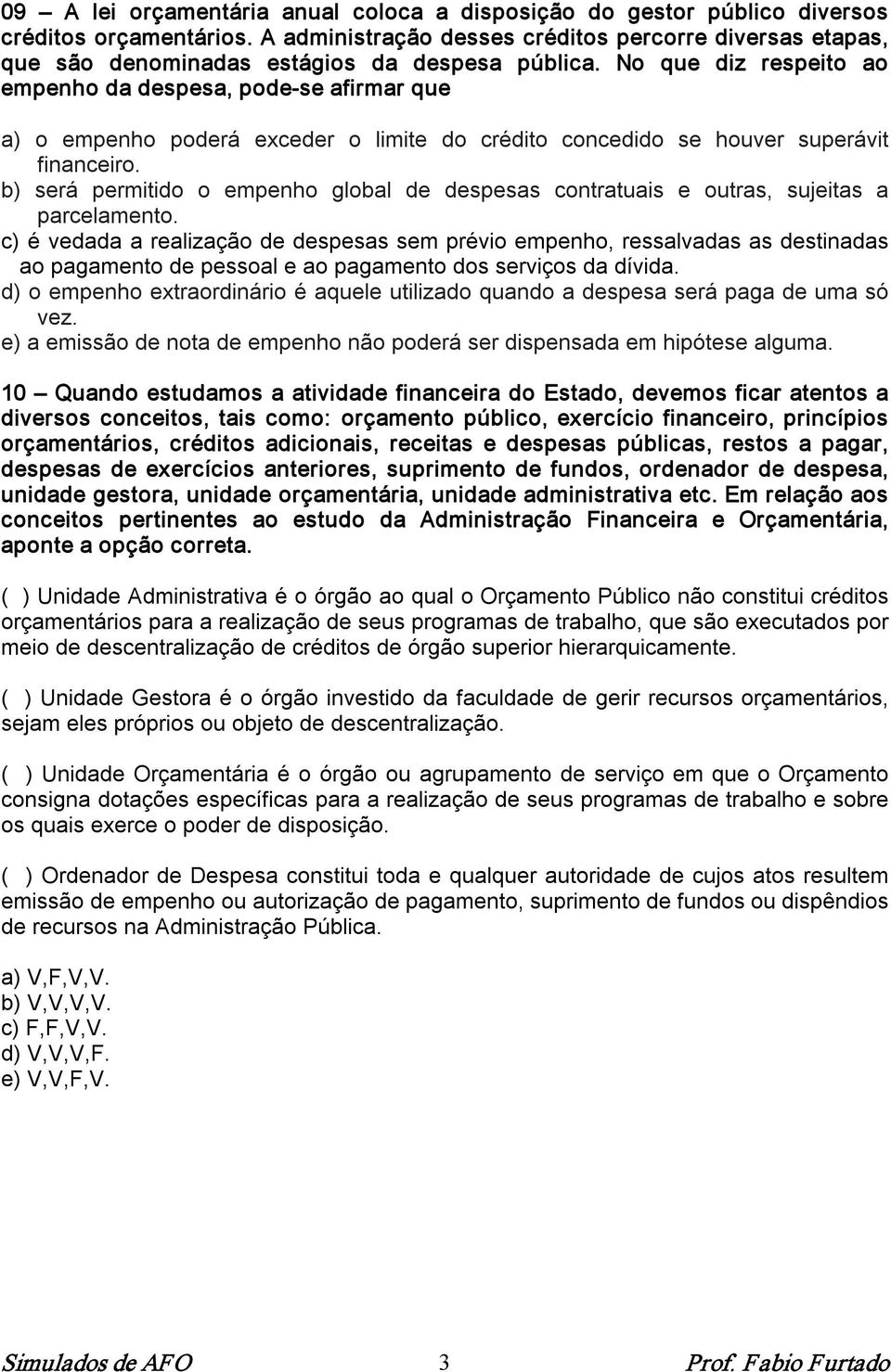 No que diz respeito ao empenho da despesa, pode se afirmar que a) o empenho poderá exceder o limite do crédito concedido se houver superávit financeiro.