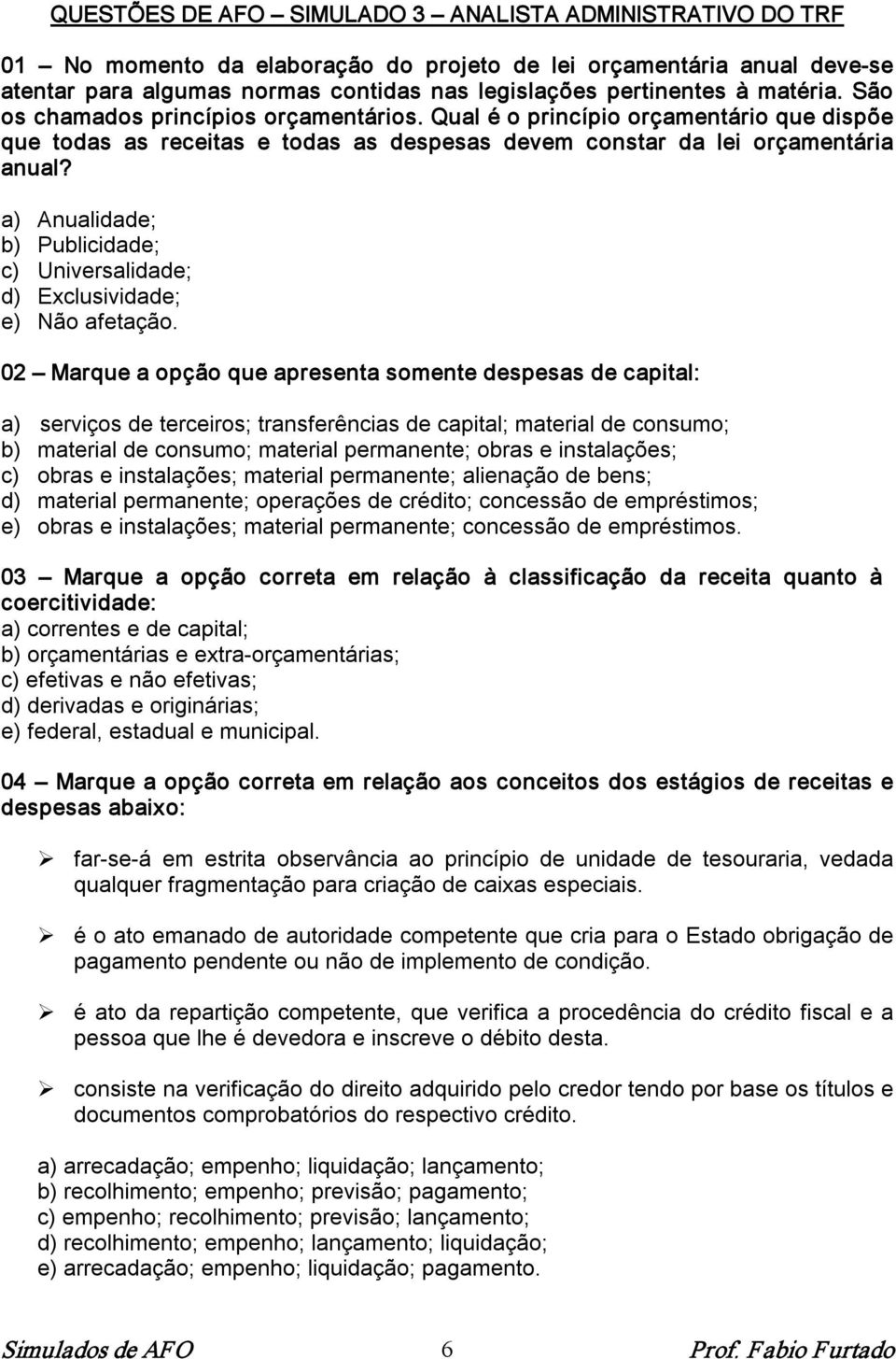 a) Anualidade; b) Publicidade; c) Universalidade; d) Exclusividade; e) Não afetação.