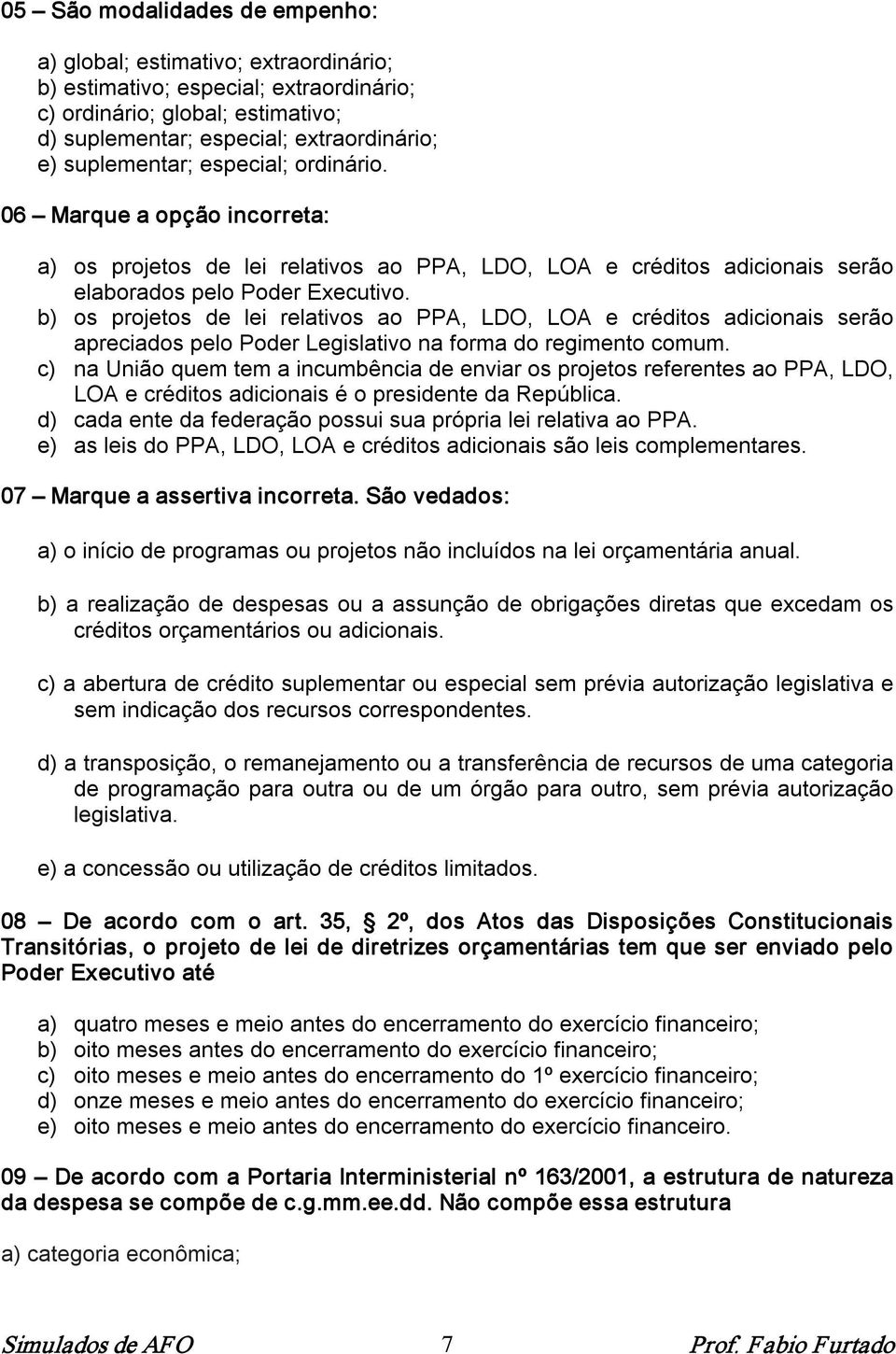 b) os projetos de lei relativos ao PPA, LDO, LOA e créditos adicionais serão apreciados pelo Poder Legislativo na forma do regimento comum.
