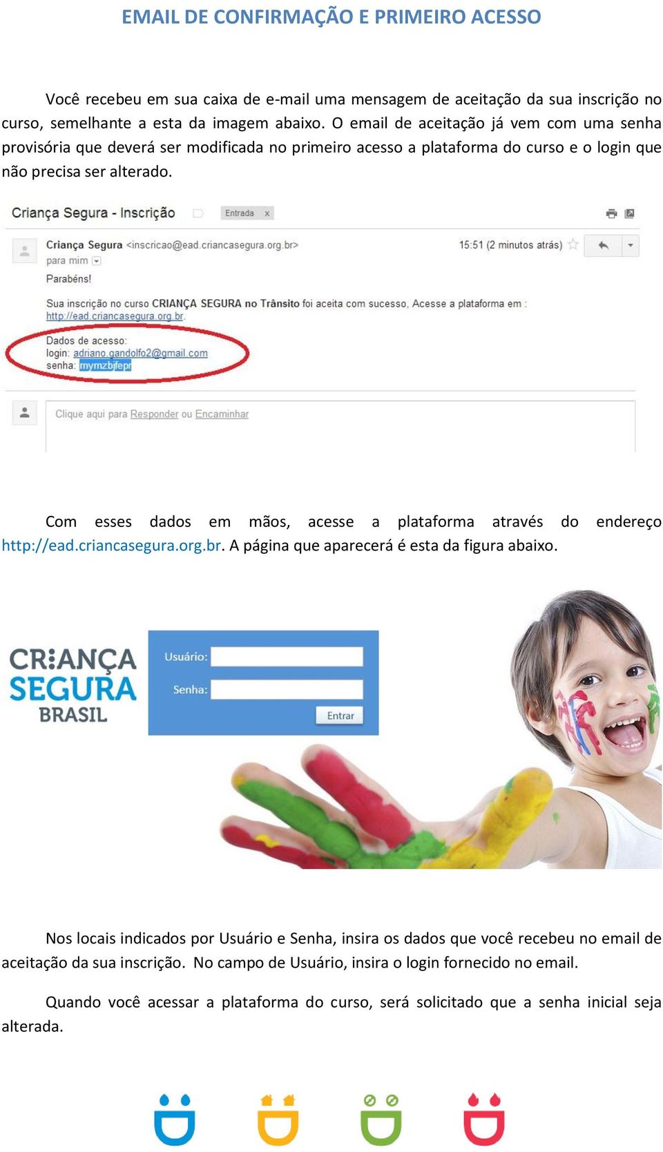 Com esses dados em mãos, acesse a plataforma através do endereço http://ead.criancasegura.org.br. A página que aparecerá é esta da figura abaixo.