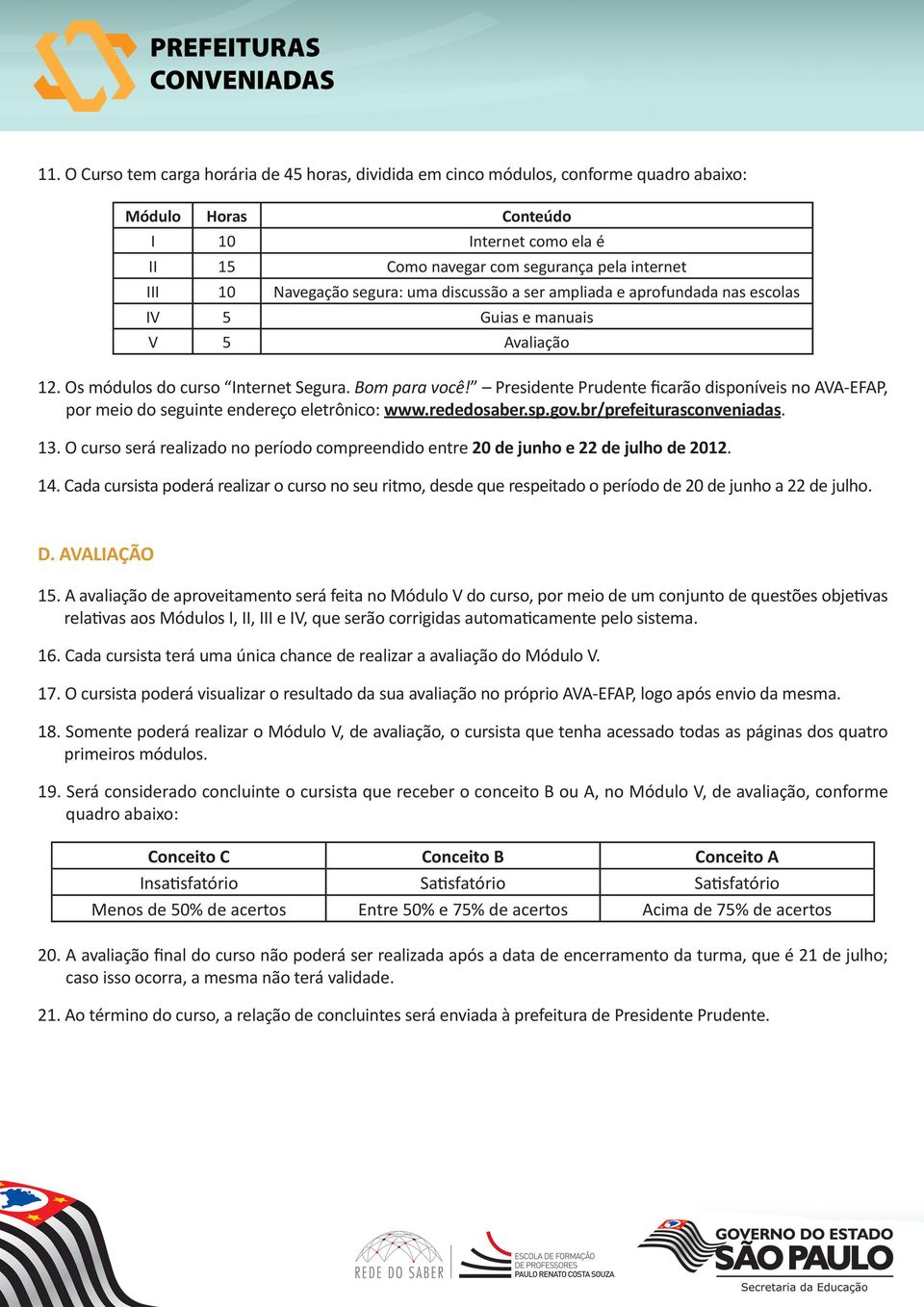 Presidente Prudente ficarão disponíveis no AVA-EFAP, por meio do seguinte endereço eletrônico: www.rededosaber.sp.gov.br/prefeiturasconveniadas. 13.