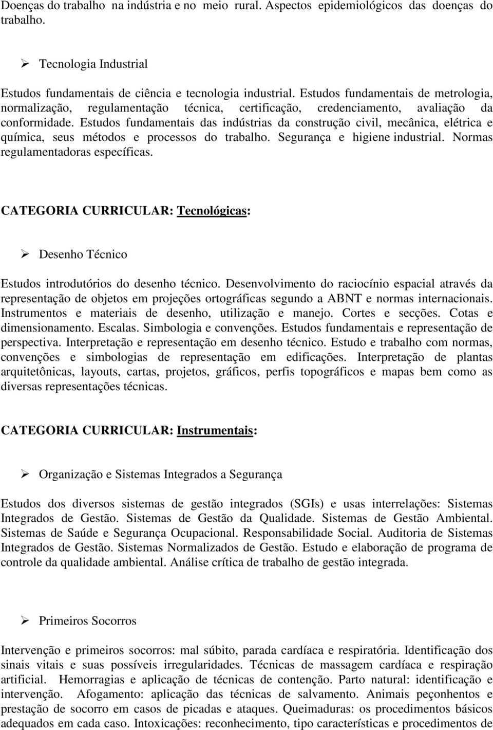 Estudos fundamentais das indústrias da construção civil, mecânica, elétrica e química, seus métodos e processos do trabalho. Segurança e higiene industrial. Normas regulamentadoras específicas.