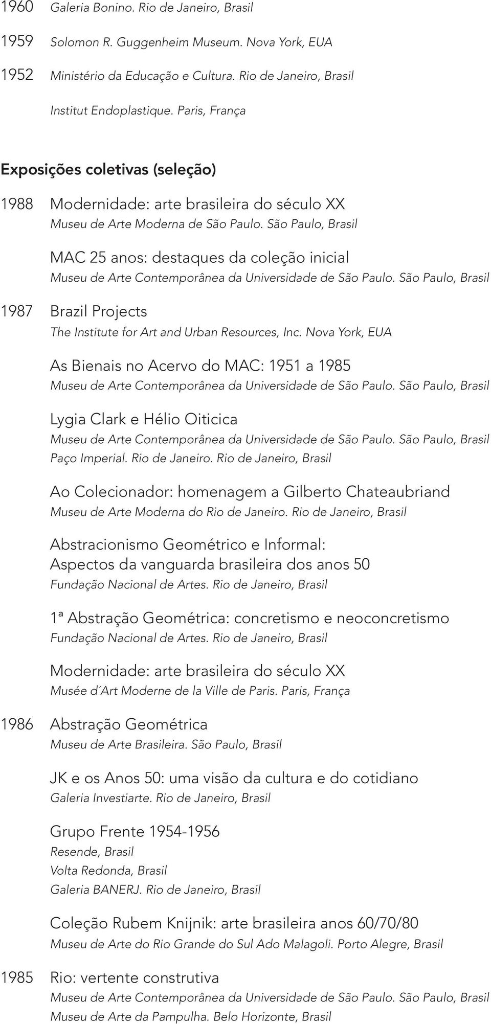 Inc. Nova York, EUA As Bienais no Acervo do MAC: 1951 a 1985 Lygia Clark e Hélio Oiticica Paço Imperial. Rio de Janeiro.