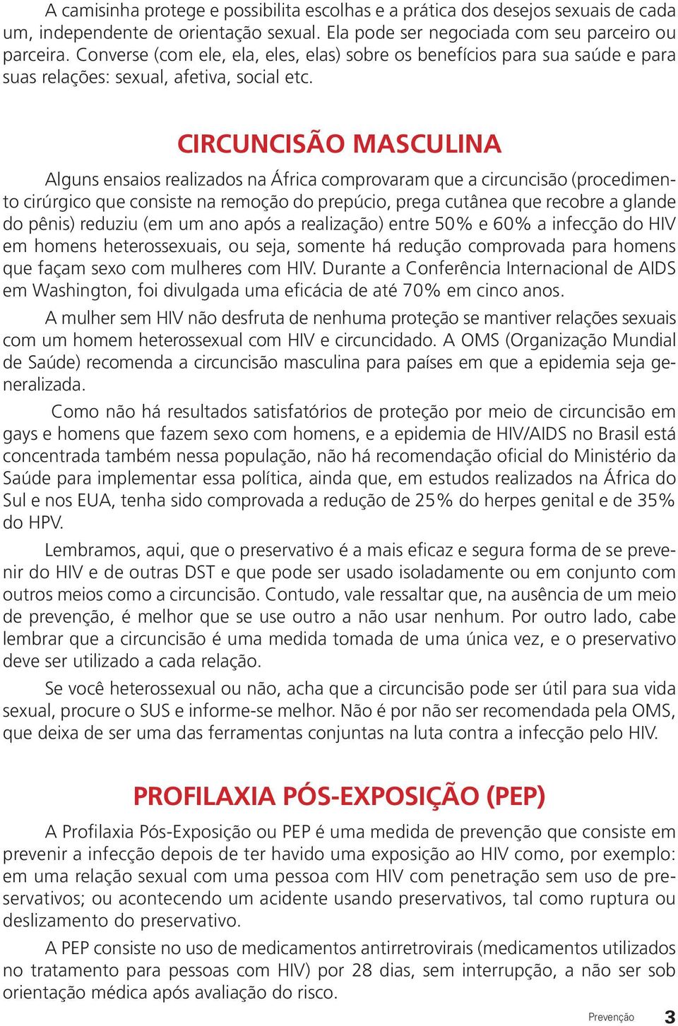 CIRCUNCISÃO MASCULINA Alguns ensaios realizados na África comprovaram que a circuncisão (procedimento cirúrgico que consiste na remoção do prepúcio, prega cutânea que recobre a glande do pênis)