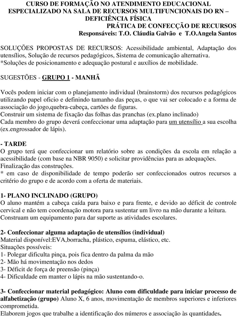 plano inclinado) Cada membro do grupo deverá confeccionar uma adaptação para um utensílio a sua escolha (ex.engrossador de lápis).