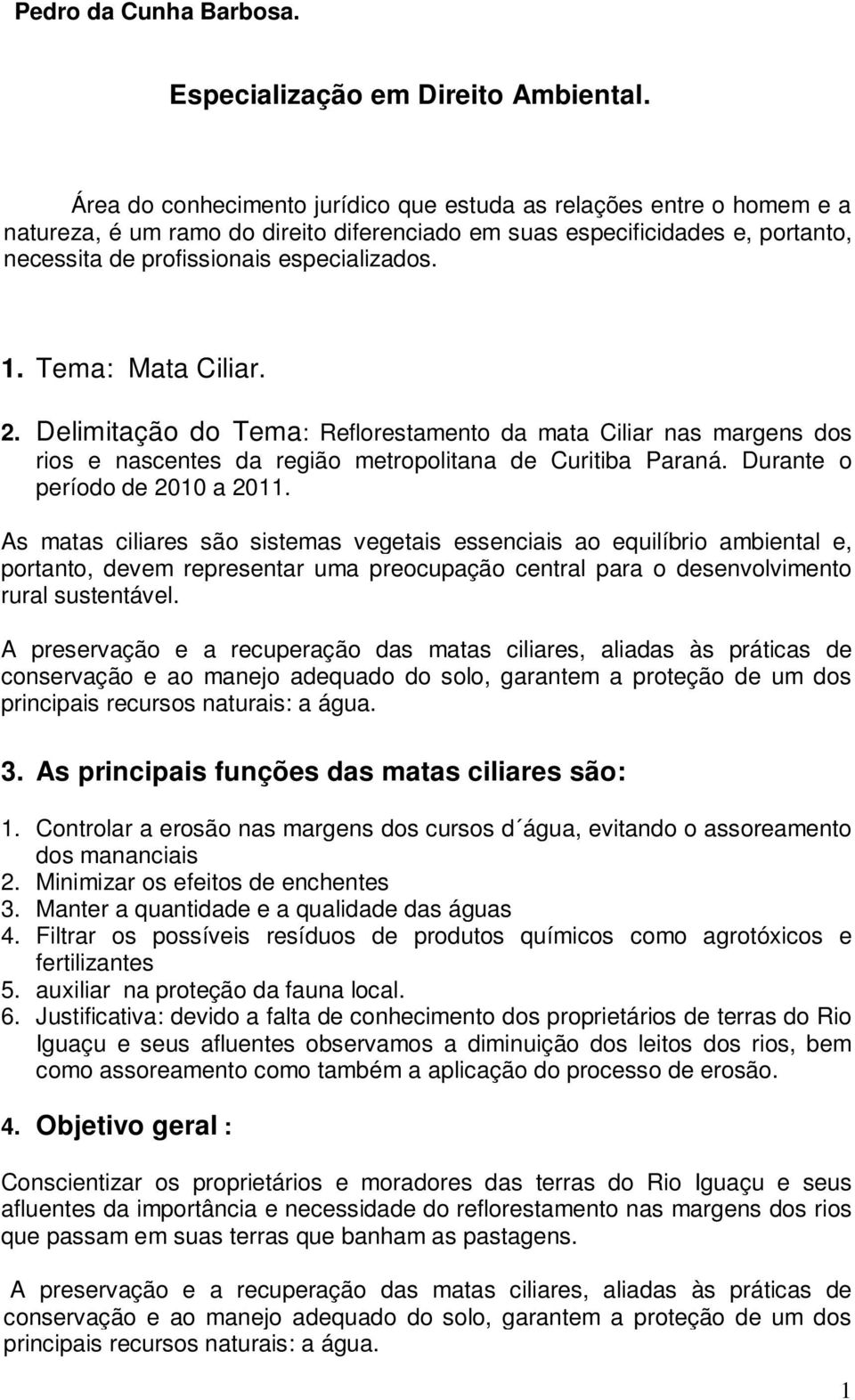 Tema: Mata Ciliar. 2. Delimitação do Tema: Reflorestamento da mata Ciliar nas margens dos rios e nascentes da região metropolitana de Curitiba Paraná. Durante o período de a 2011.