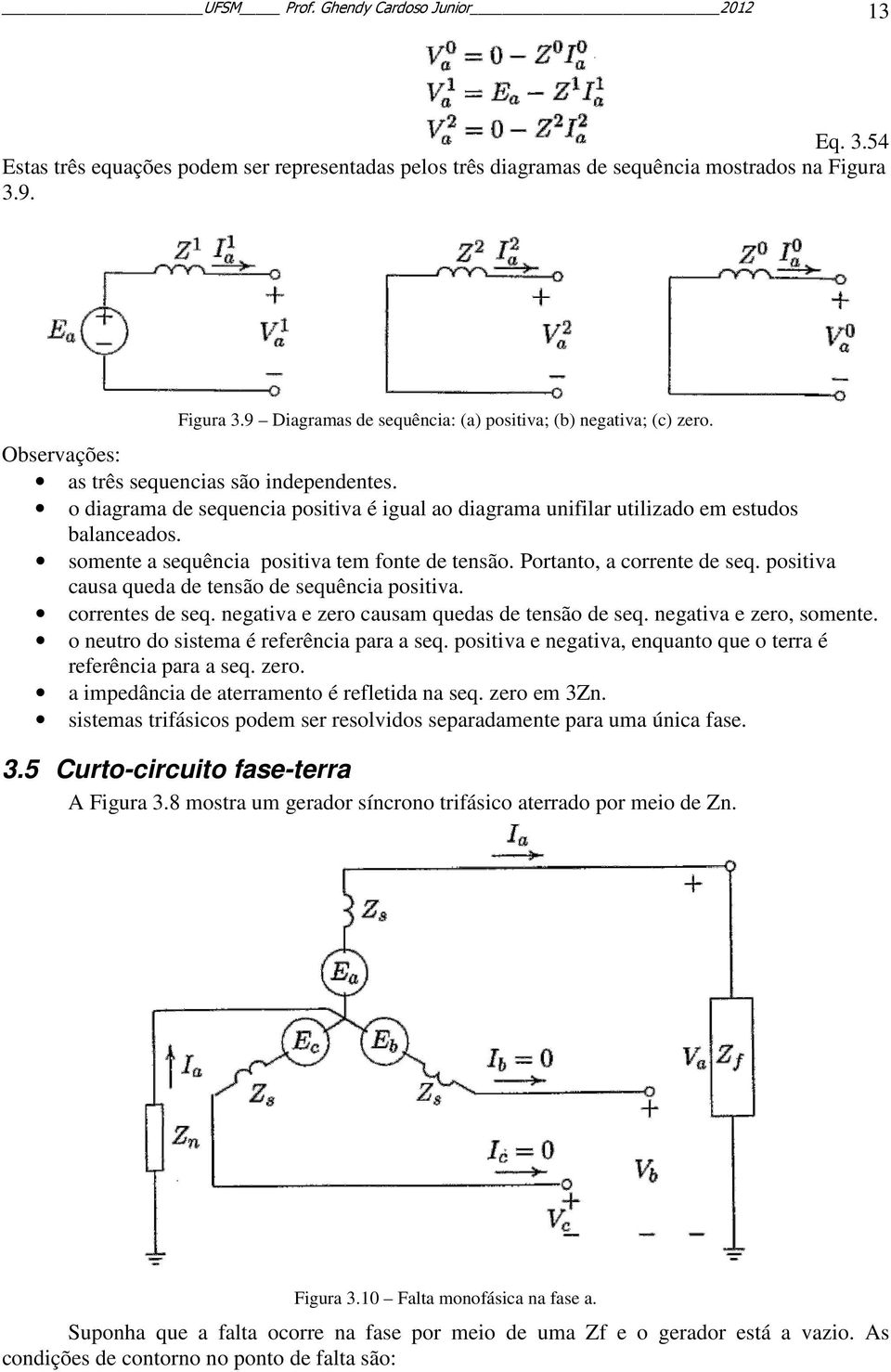 o diagrama de sequencia positiva é igual ao diagrama unifilar utilizado em estudos balanceados. somente a sequência positiva tem fonte de tensão. Portanto, a corrente de seq.