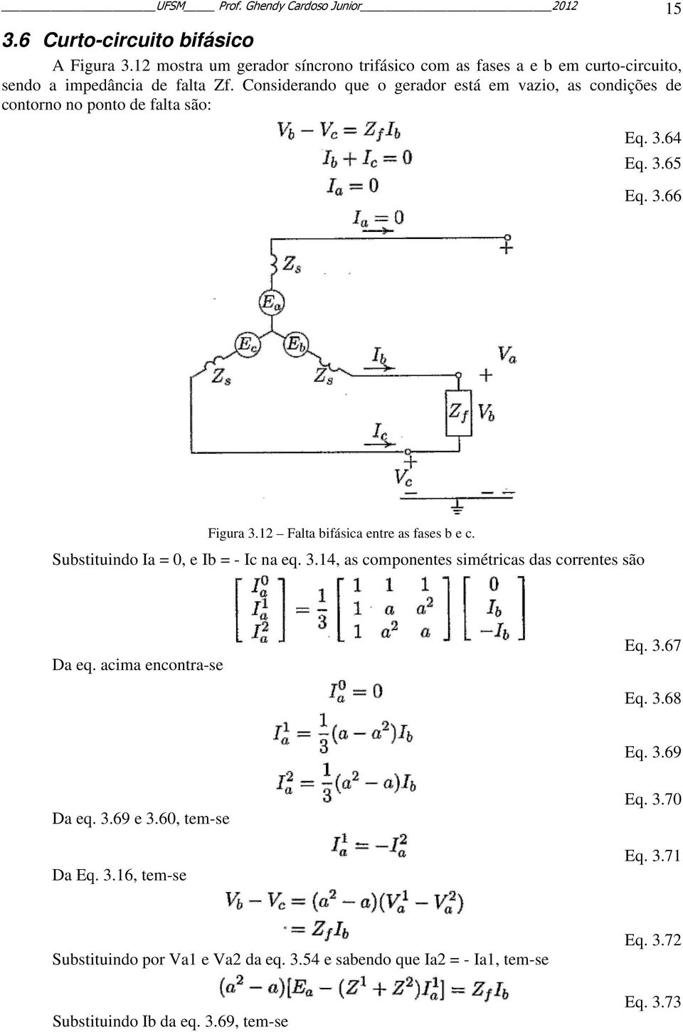 Considerando que o gerador está em vazio, as condições de contorno no ponto de falta são: Eq. 3.64 Eq. 3.65 Eq. 3.66 Figura 3.12 Falta bifásica entre as fases b e c.