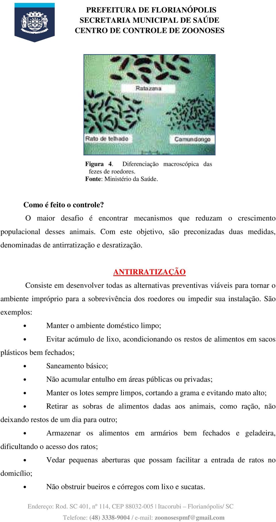 ANTIRRATIZAÇÃO Consiste em desenvolver todas as alternativas preventivas viáveis para tornar o ambiente impróprio para a sobrevivência dos roedores ou impedir sua instalação.