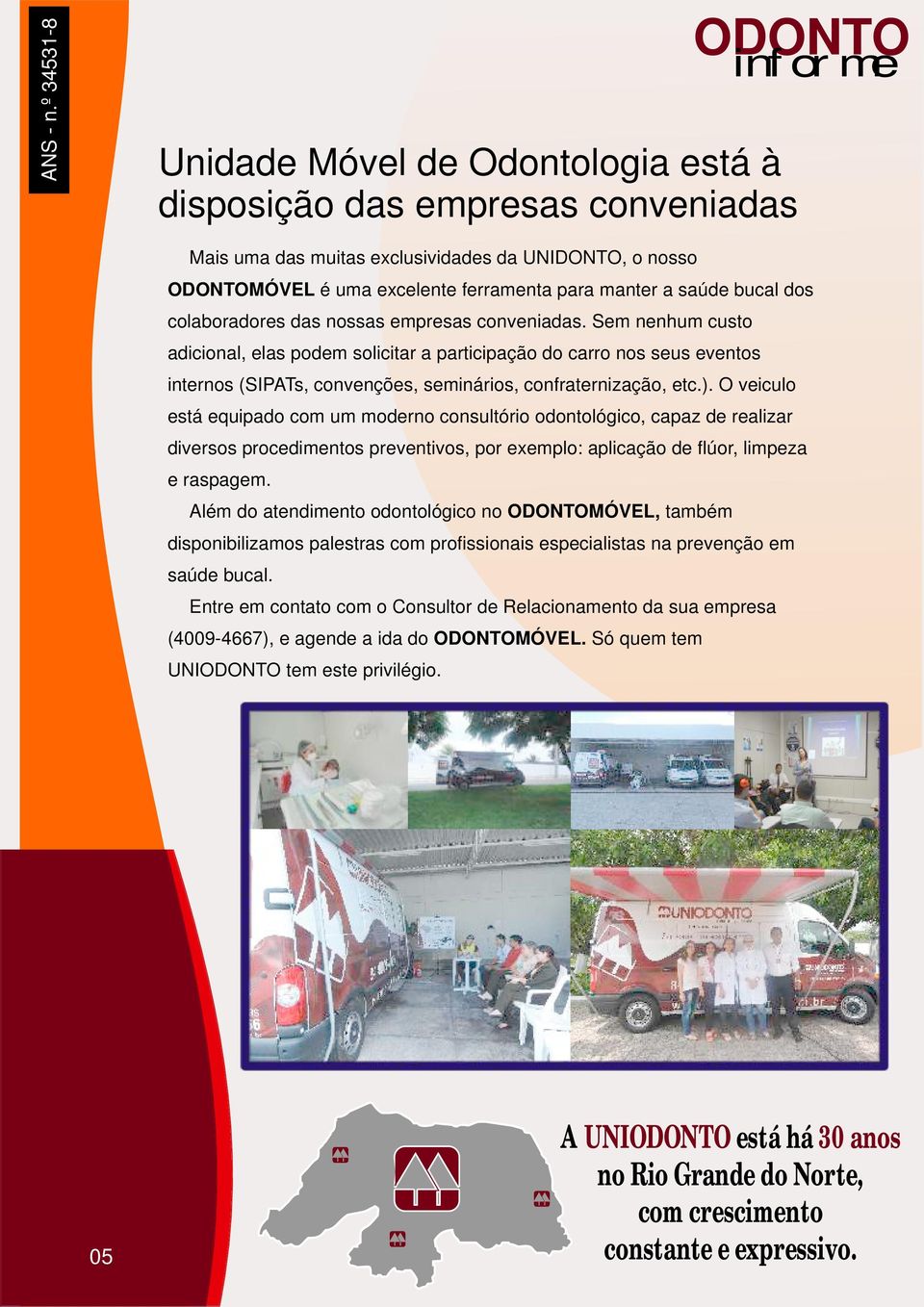 Sem nenhum custo adicional, elas podem solicitar a participação do carro nos seus eventos internos (SIPATs, convenções, seminários, confraternização, etc.).