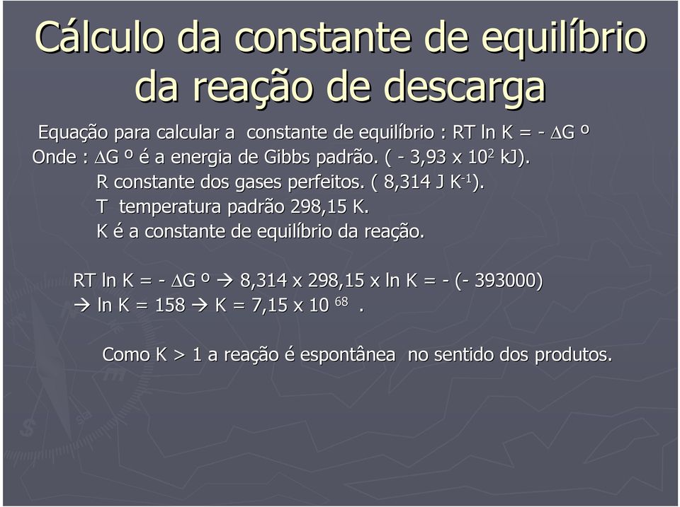 ( 8,314 J K - 1 ). T temperatura padrão 298,15 K. K é a constante de equilíbrio da reação.