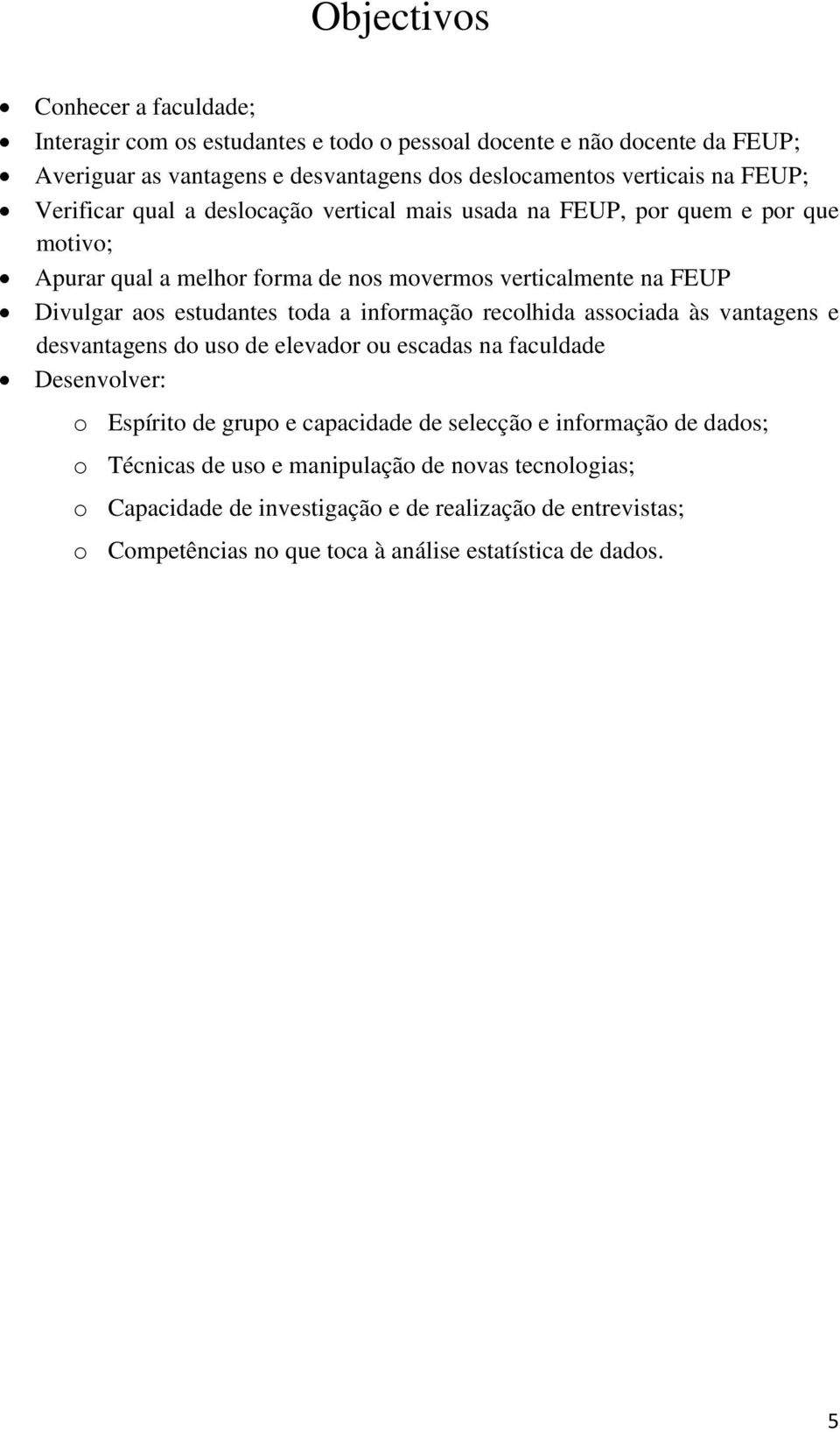 toda a informação recolhida associada às vantagens e desvantagens do uso de elevador ou escadas na faculdade Desenvolver: o Espírito de grupo e capacidade de selecção e informação