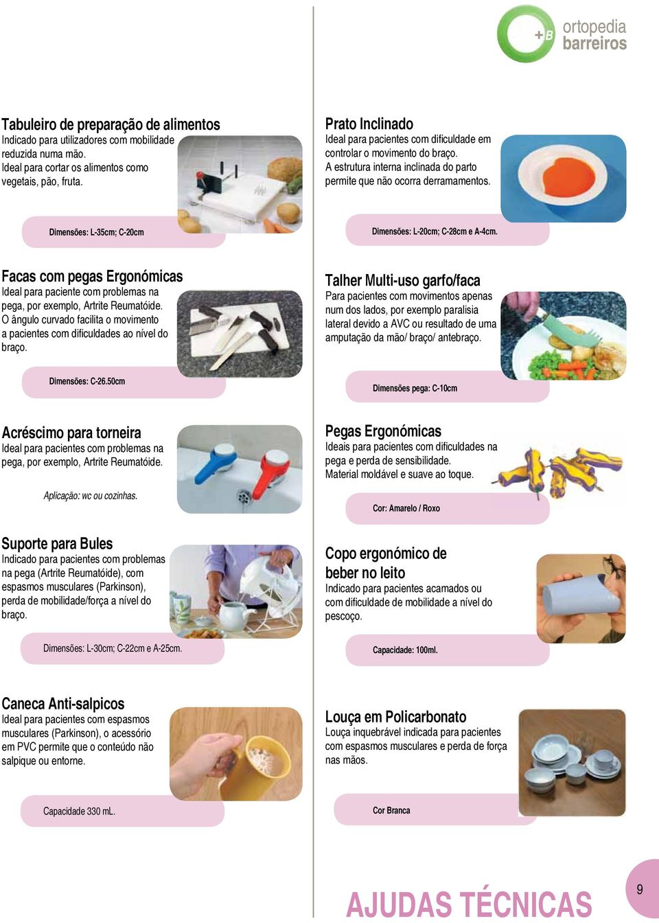 Dimensões: L-35cm; C-20cm Dimensões: L-20cm; C-28cm e A-4cm. Facas com pegas Ergonómicas Ideal para paciente com problemas na pega, por exemplo, Artrite Reumatóide.