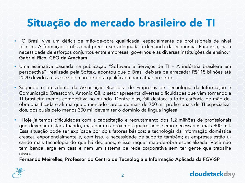 Gabriel Rico, CEO da Amcham Uma estimativa baseada na publicação Software e Serviços de TI A indústria brasileira em perspectiva, realizada pela Softex, apontou que o Brasil deixará de arrecadar
