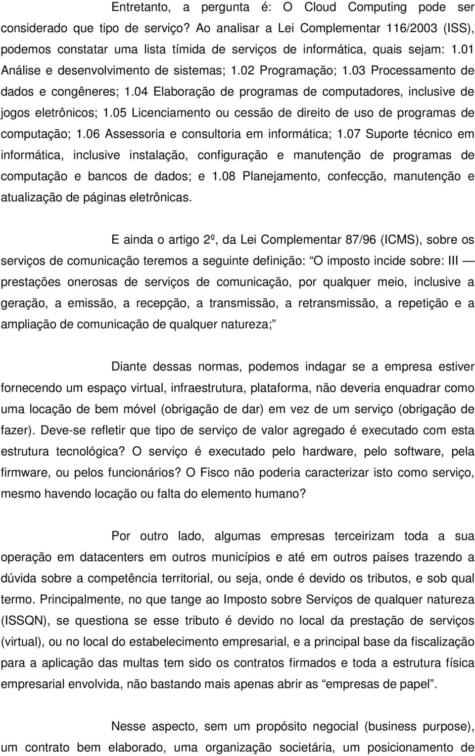 03 Processamento de dados e congêneres; 1.04 Elaboração de programas de computadores, inclusive de jogos eletrônicos; 1.05 Licenciamento ou cessão de direito de uso de programas de computação; 1.