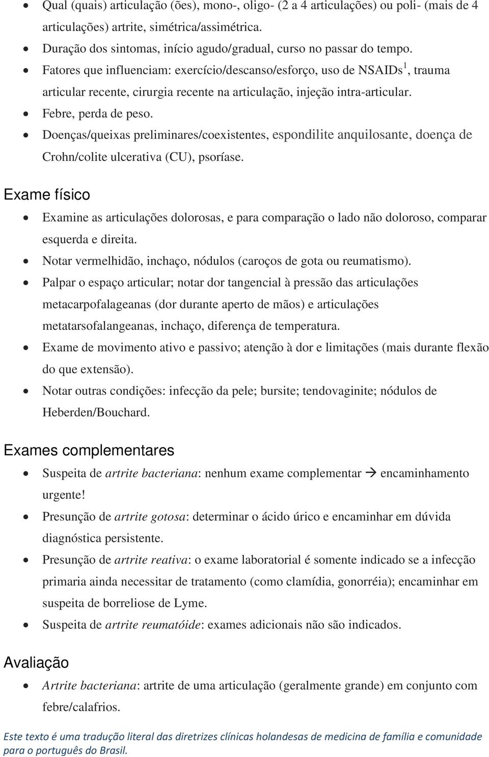 Fatores que influenciam: exercício/descanso/esforço, uso de NSAIDs 1, trauma articular recente, cirurgia recente na articulação, injeção intra-articular. Febre, perda de peso.