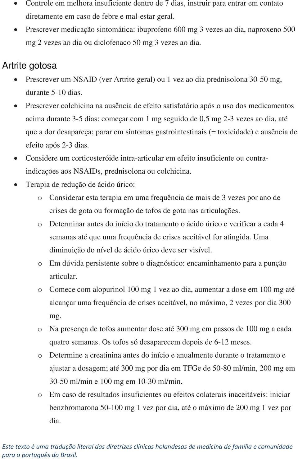 Artrite gotosa Prescrever um NSAID (ver Artrite geral) ou 1 vez ao dia prednisolona 30-50 mg, durante 5-10 dias.