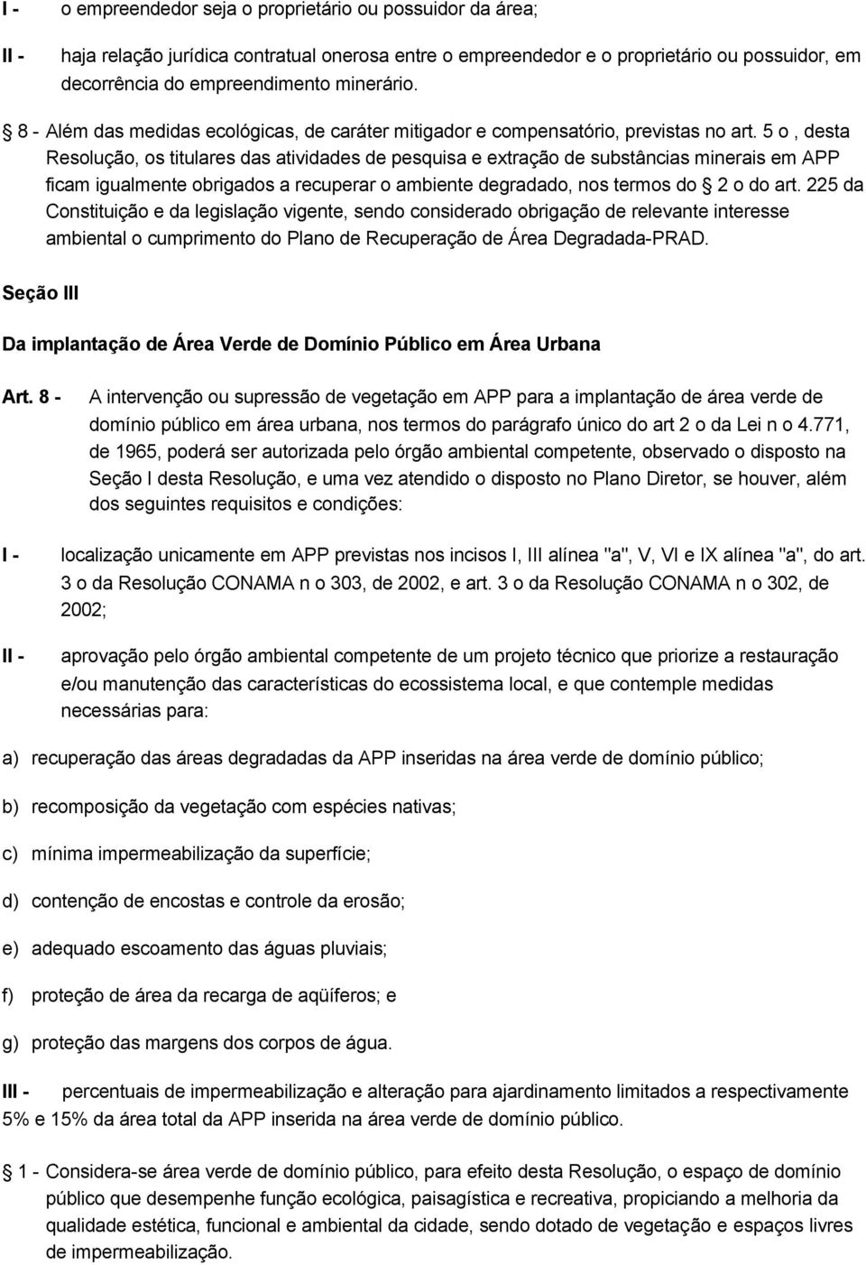 5 o, desta Resolução, os titulares das atividades de pesquisa e extração de substâncias minerais em APP ficam igualmente obrigados a recuperar o ambiente degradado, nos termos do 2 o do art.