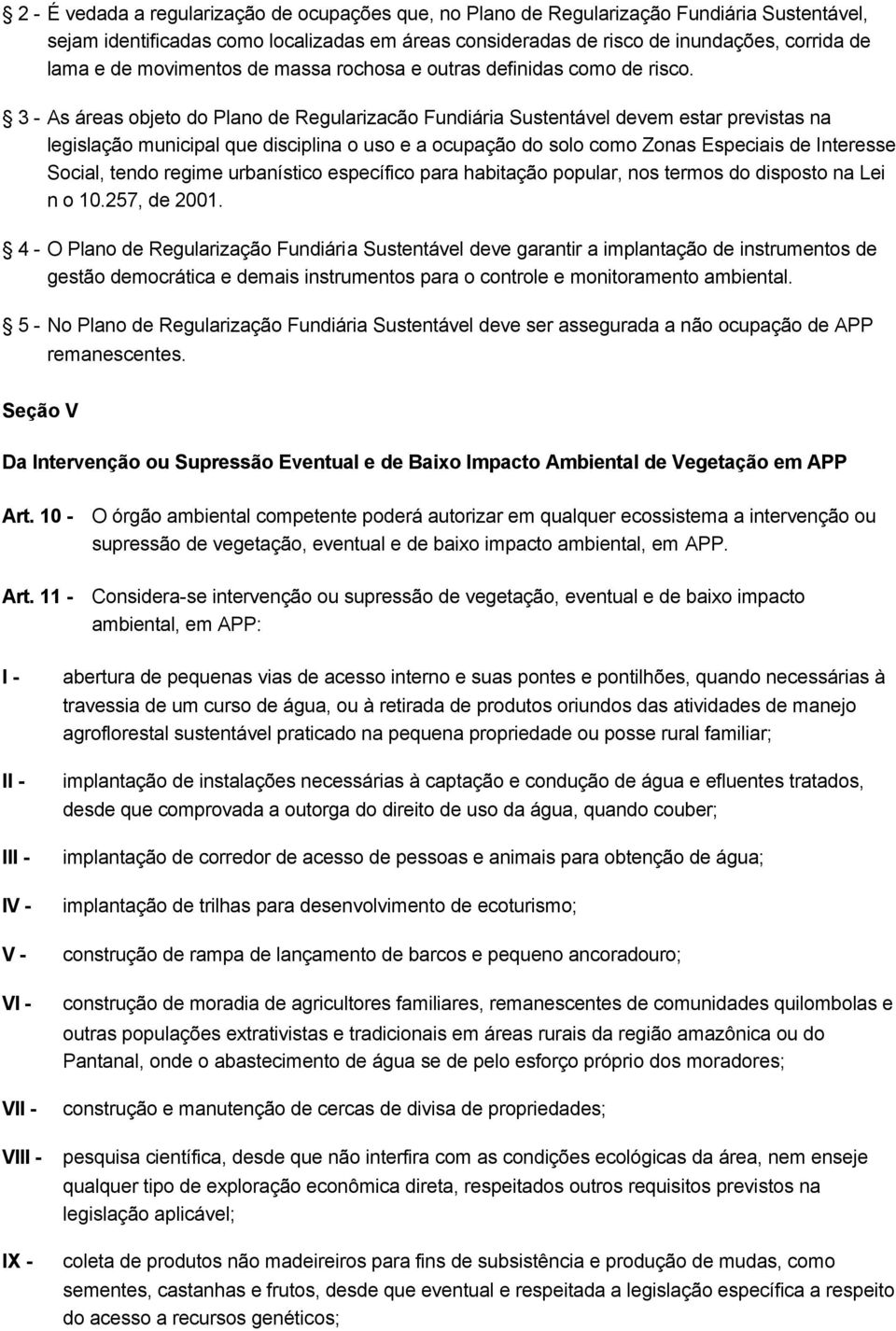 3 - As áreas objeto do Plano de Regularizacão Fundiária Sustentável devem estar previstas na legislação municipal que disciplina o uso e a ocupação do solo como Zonas Especiais de Interesse Social,