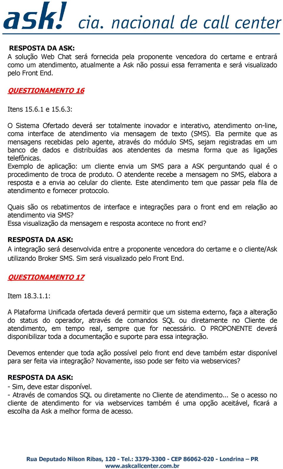 Ela permite que as mensagens recebidas pelo agente, através do módulo SMS, sejam registradas em um banco de dados e distribuídas aos atendentes da mesma forma que as ligações telefônicas.