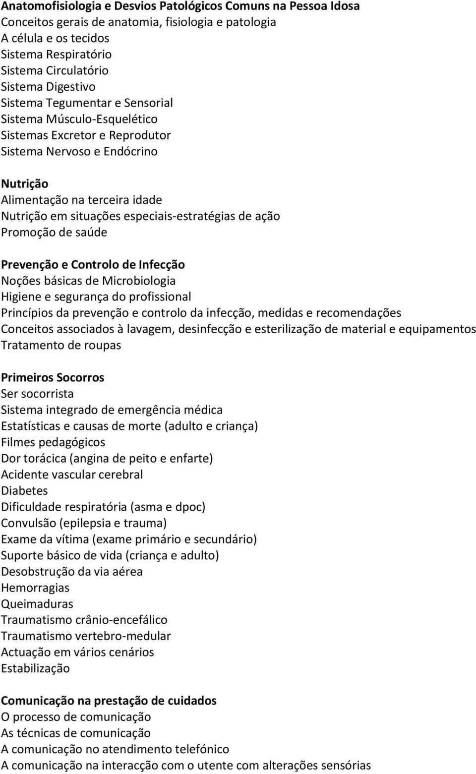 especiais-estratégias de ação Promoção de saúde Prevenção e Controlo de Infecção Noções básicas de Microbiologia Higiene e segurança do profissional Princípios da prevenção e controlo da infecção,