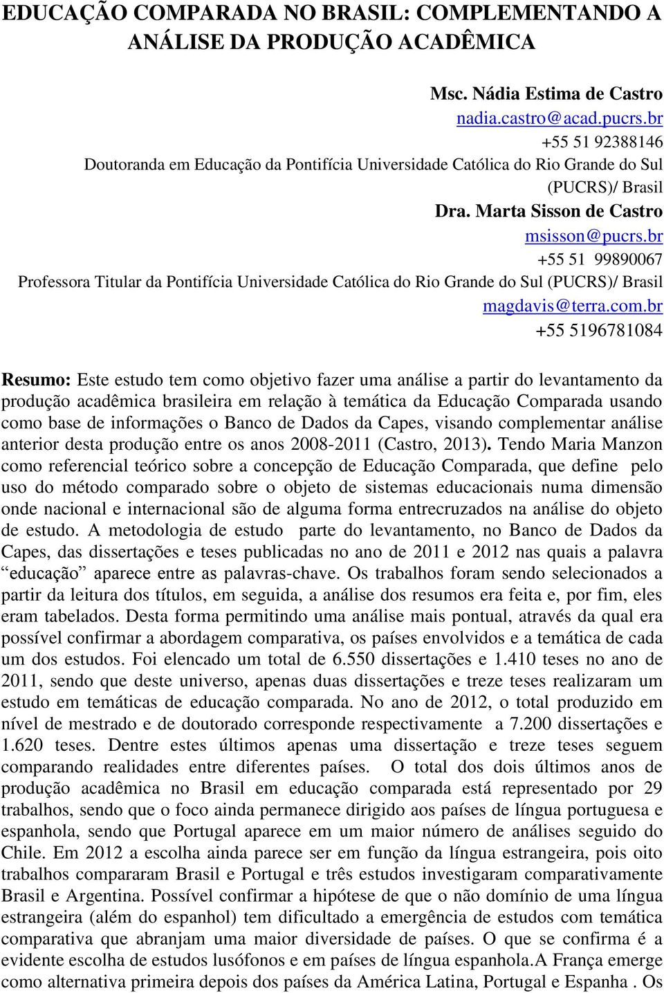 br +55 51 99890067 Professora Titular da Pontifícia Universidade Católica do Rio Grande do Sul (PUCRS)/ Brasil magdavis@terra.com.