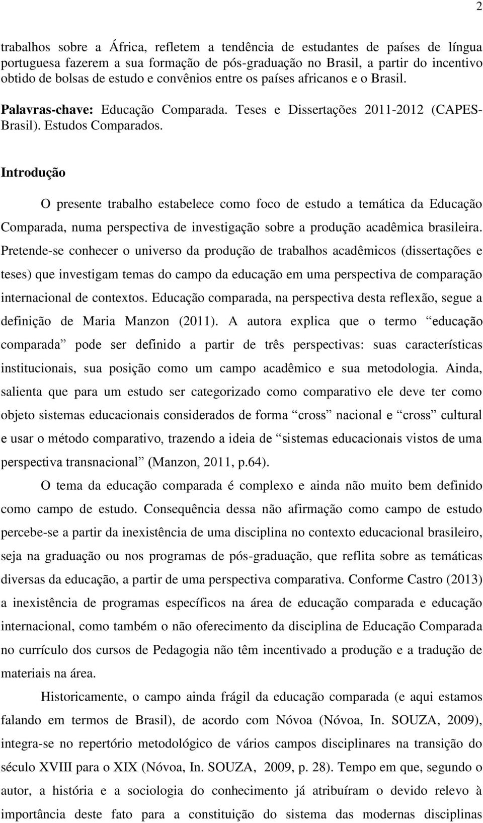 Introdução O presente trabalho estabelece como foco de estudo a temática da Educação Comparada, numa perspectiva de investigação sobre a produção acadêmica brasileira.