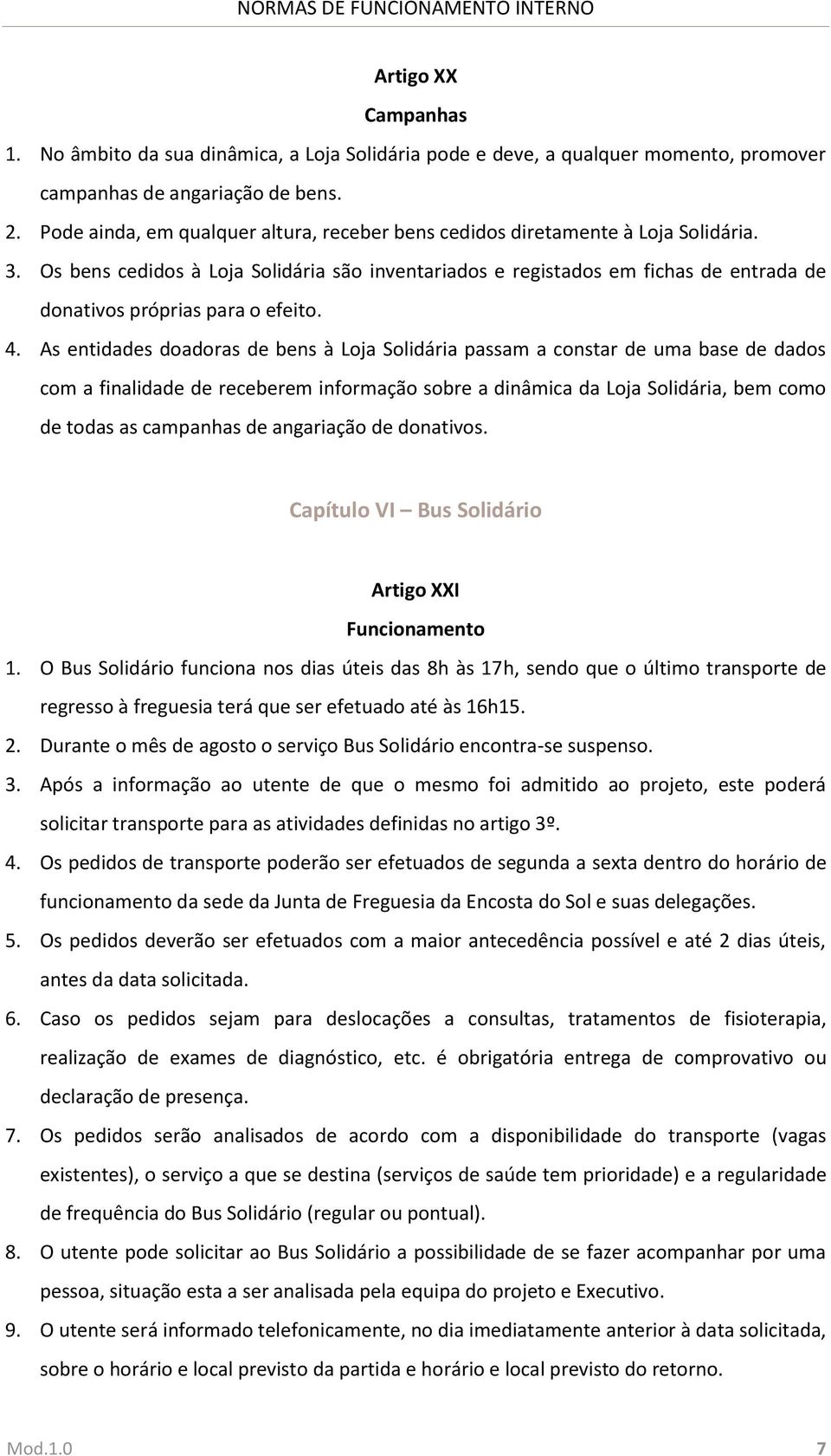 Os bens cedidos à Loja Solidária são inventariados e registados em fichas de entrada de donativos próprias para o efeito. 4.