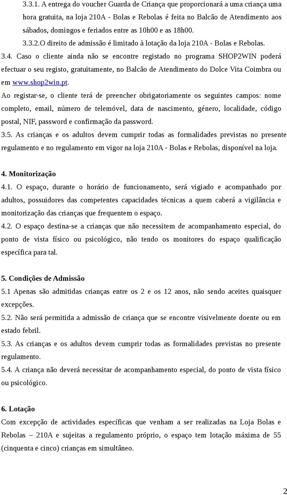 10h00 e as 18h00. 3.3.2.O direito de admissão é limitado à lotação da loja 210A - Bolas e Rebolas. 3.4.