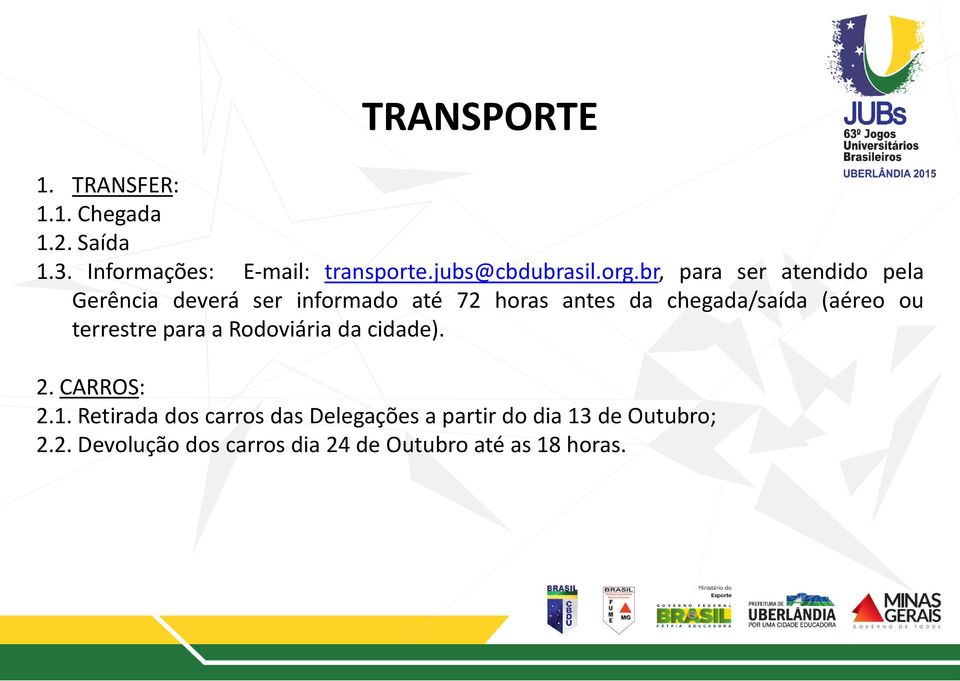 br, para ser atendido pela Gerência deverá ser informado até 72 horas antes da chegada/saída