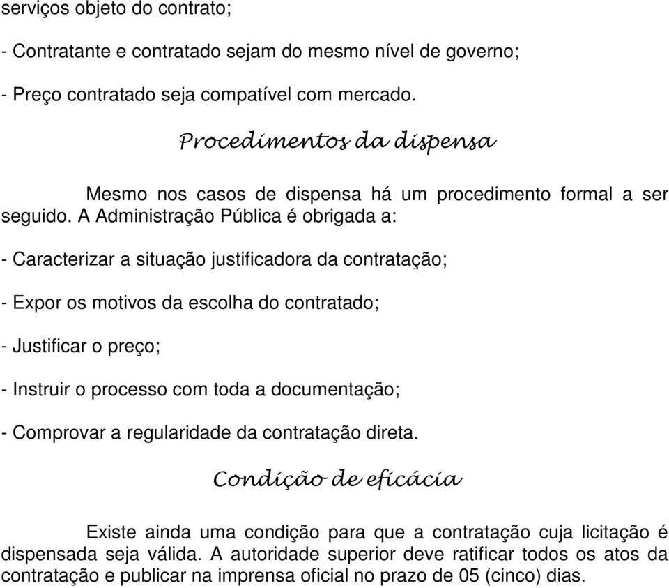 A Administração Pública é obrigada a: - Caracterizar a situação justificadora da contratação; - Expor os motivos da escolha do contratado; - Justificar o preço; - Instruir o