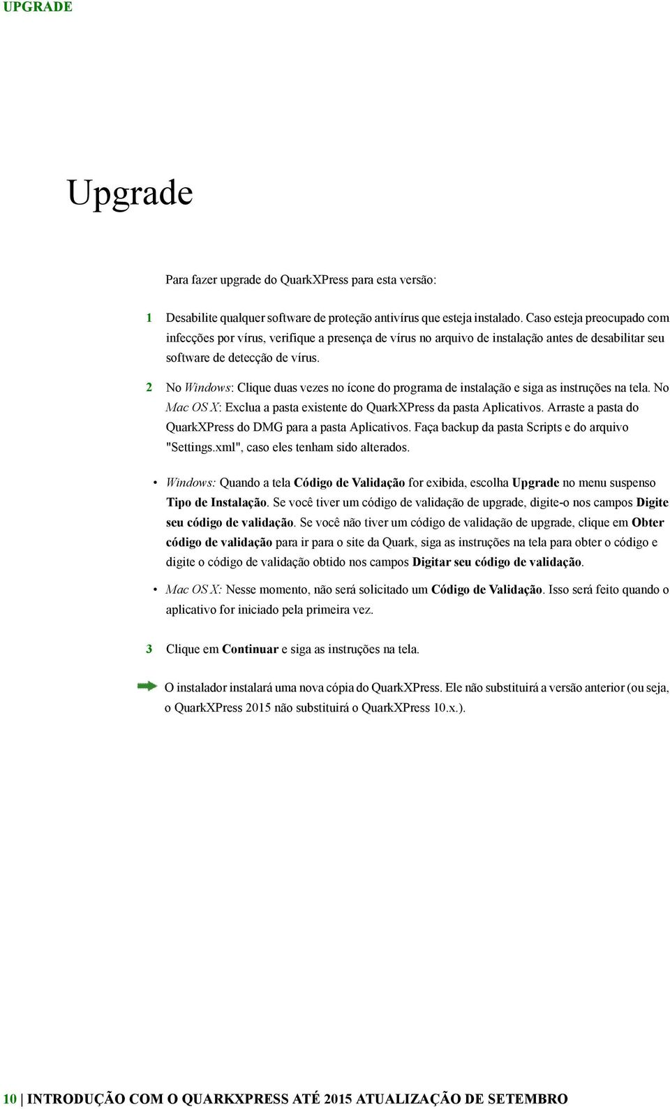 2 No Windows: Clique duas vezes no ícone do programa de instalação e siga as instruções na tela. No Mac OS X: Exclua a pasta existente do QuarkXPress da pasta Aplicativos.