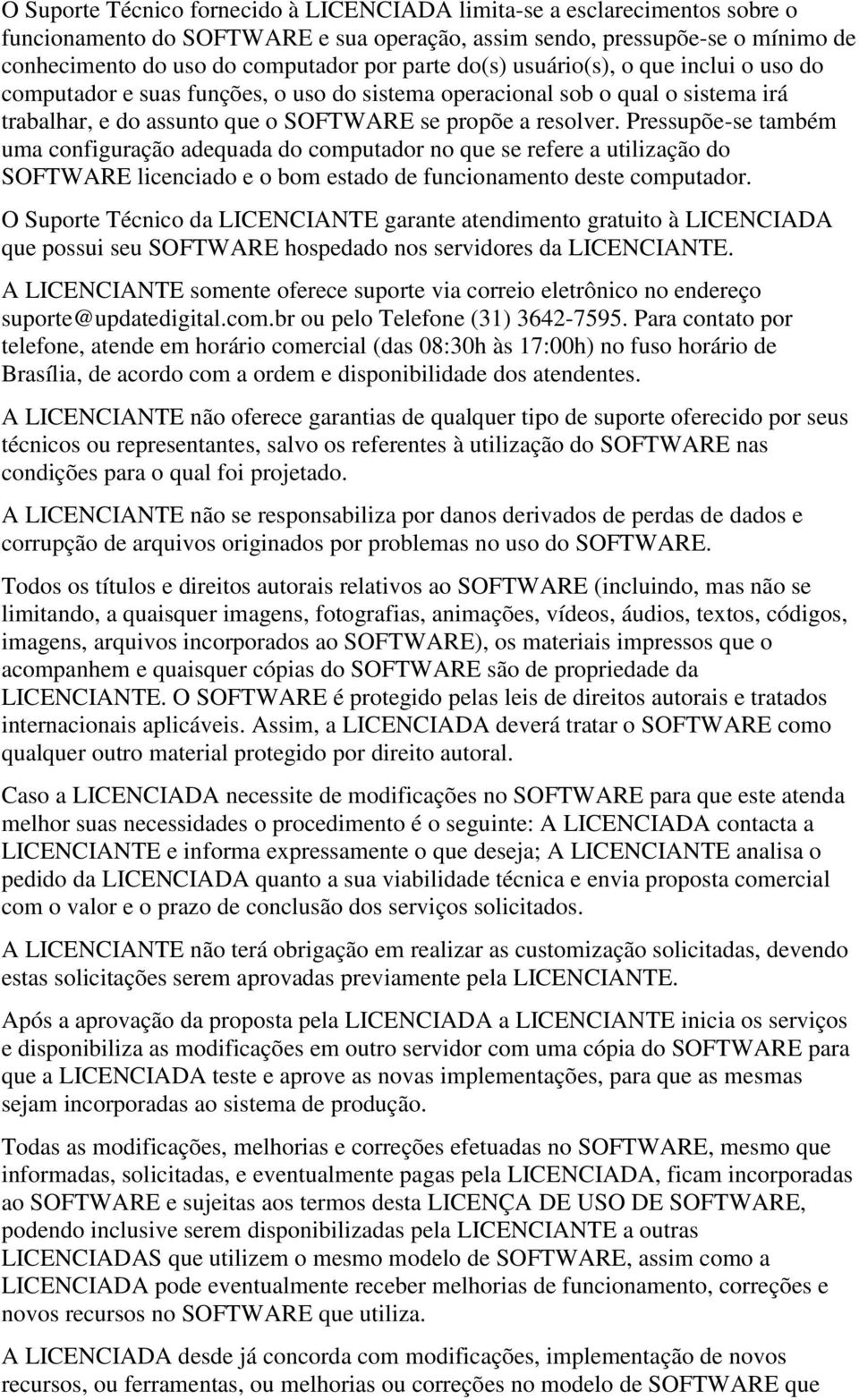 Pressupõe-se também uma configuração adequada do computador no que se refere a utilização do SOFTWARE licenciado e o bom estado de funcionamento deste computador.