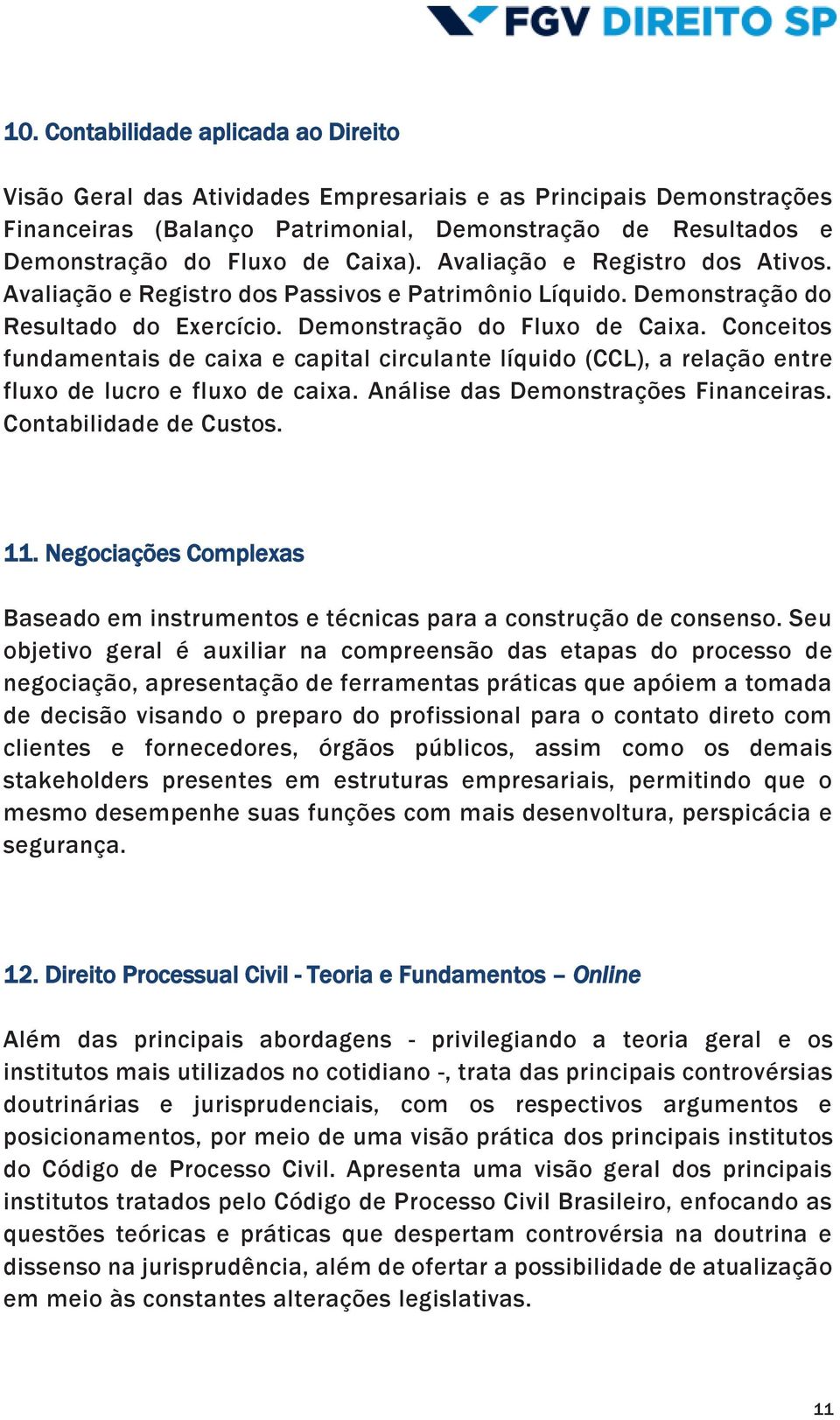 Conceitos fundamentais de caixa e capital circulante líquido (CCL), a relação entre fluxo de lucro e fluxo de caixa. Análise das Demonstrações Financeiras. Contabilidade de Custos. 11.