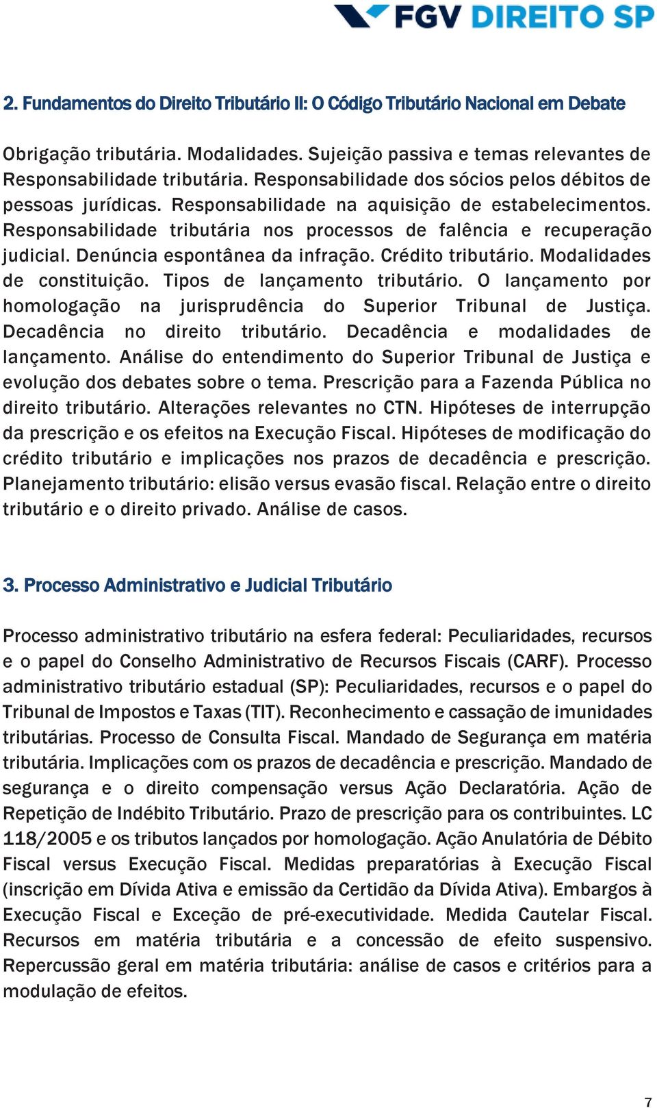 Denúncia espontânea da infração. Crédito tributário. Modalidades de constituição. Tipos de lançamento tributário. O lançamento por homologação na jurisprudência do Superior Tribunal de Justiça.