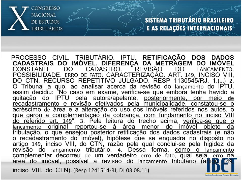 O Tribunal a quo, ao analisar acerca da revisão do lançamento do IPTU, assim decidiu: "No caso em exame, verifica-se que embora tenha havido a quitação do IPTU pela autora/apelante, posteriormente,