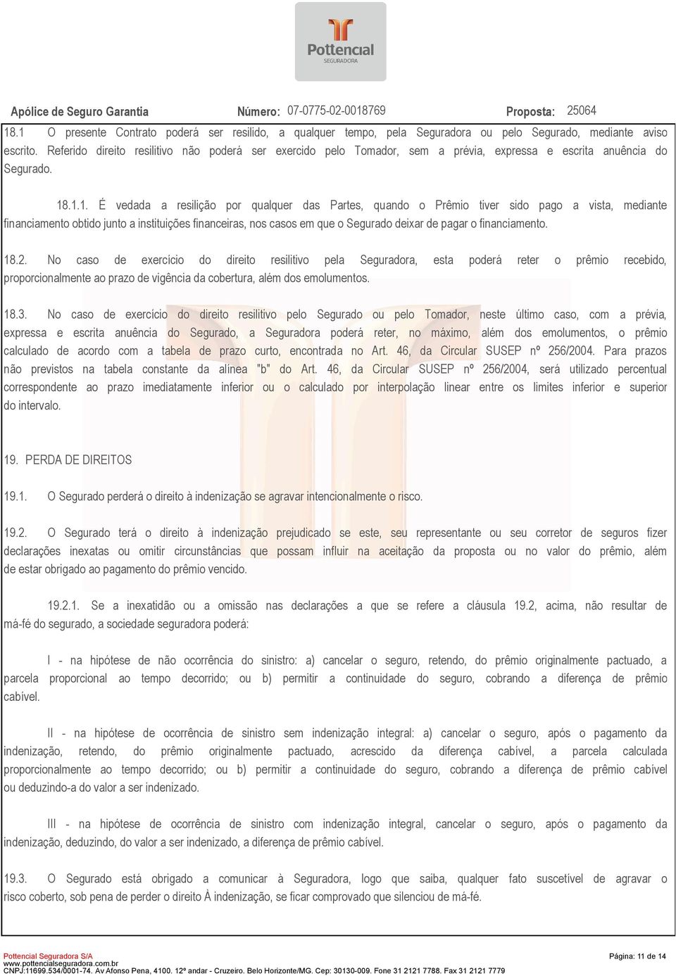 .1.1. É vedada a resilição por qualquer das Partes, quando o Prêmio tiver sido pago a vista, mediante financiamento obtido junto a instituições financeiras, nos casos em que o Segurado deixar de