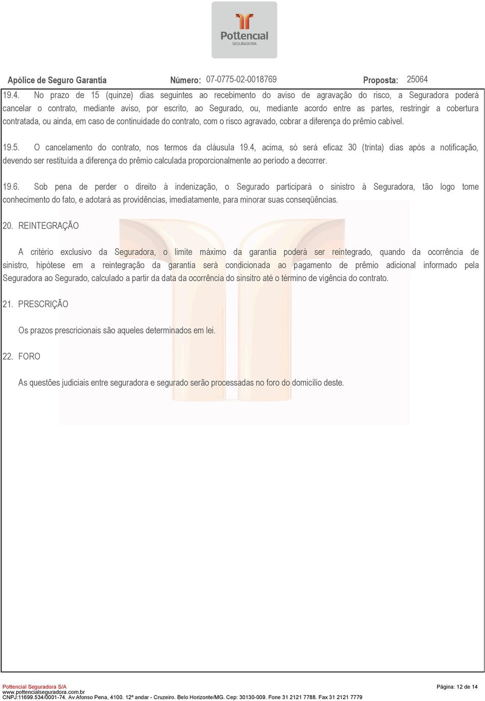 O cancelamento do contrato, nos termos da cláusula 19.