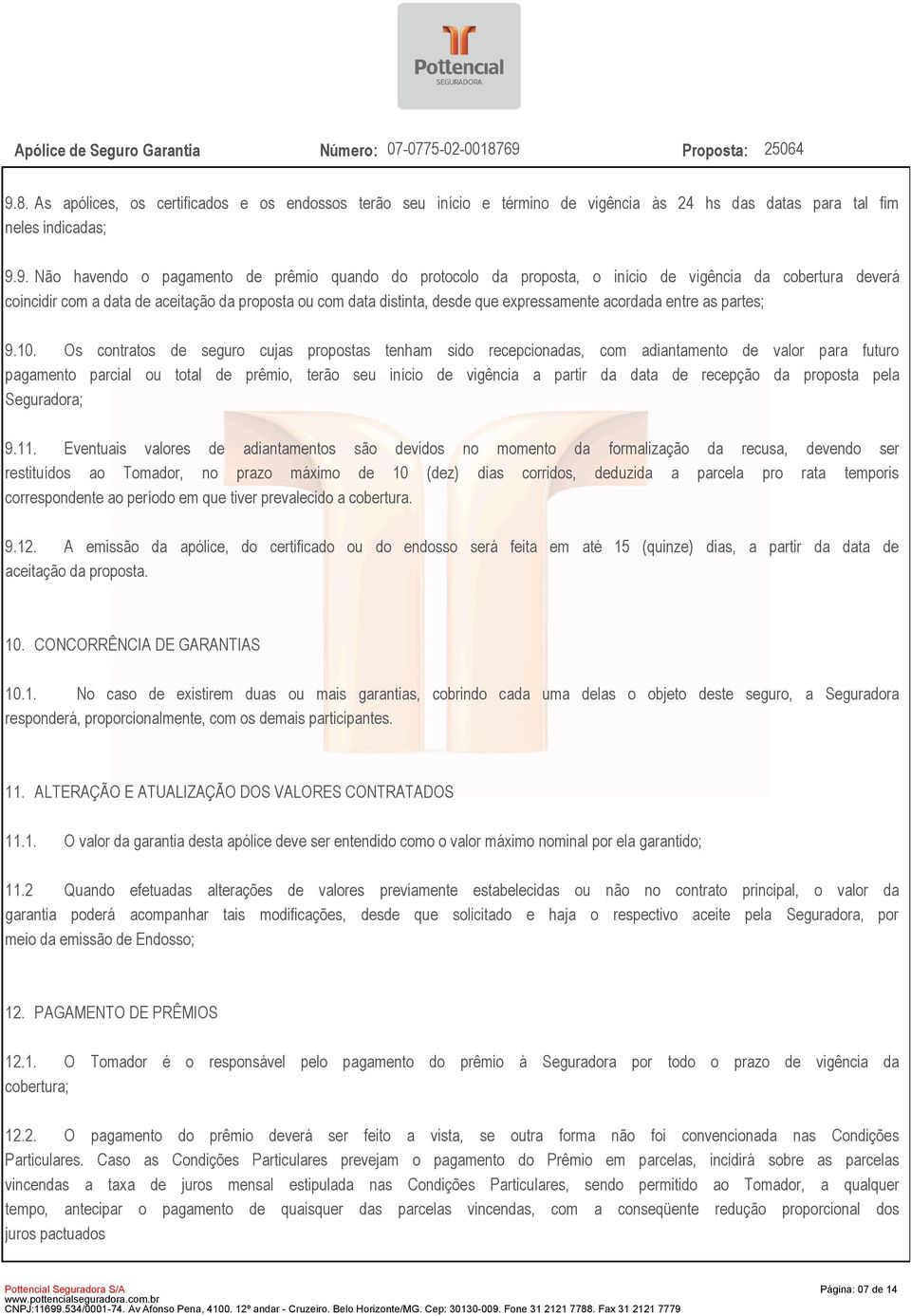 Os contratos de seguro cujas propostas tenham sido recepcionadas, com adiantamento de valor para futuro pagamento parcial ou total de prêmio, terão seu início de vigência a partir da data de recepção