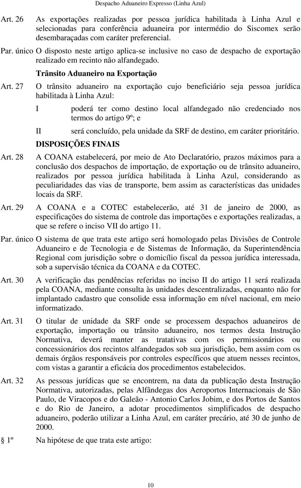 29 Trânsito Aduaneiro na Exportação O trânsito aduaneiro na exportação cujo beneficiário seja pessoa jurídica habilitada à Linha Azul: poderá ter como destino local alfandegado não credenciado nos