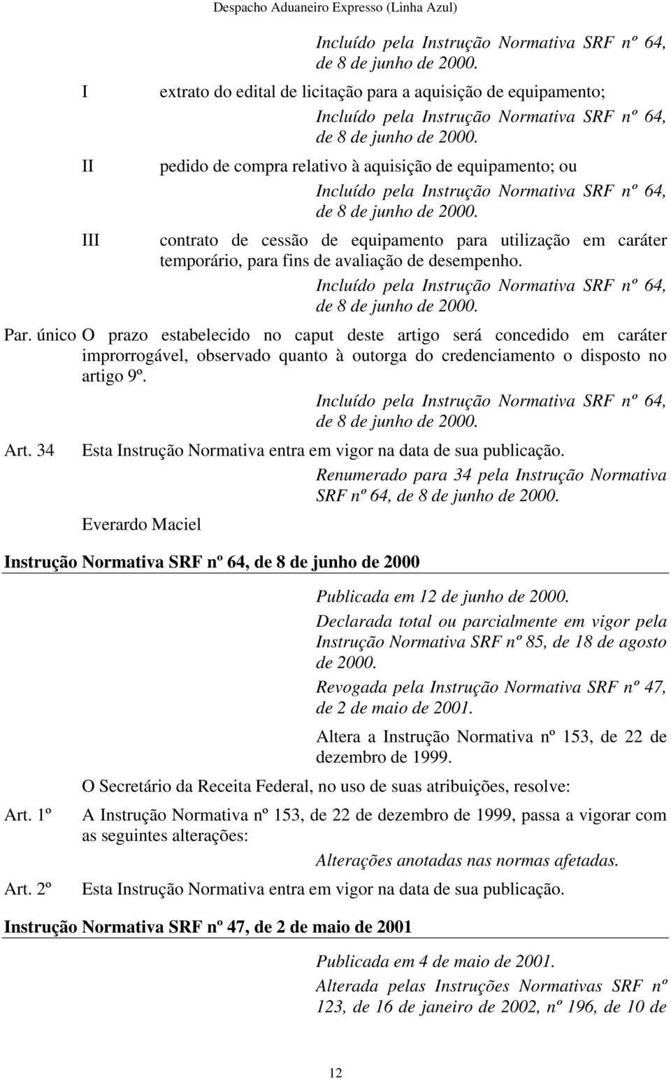 contrato de cessão de equipamento para utilização em caráter temporário, para fins de avaliação de desempenho. ncluído pela nstrução Normativa SRF nº 64, de 8 de junho de 2000. Par.