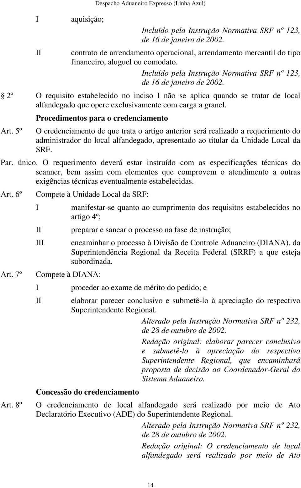 2º O requisito estabelecido no inciso não se aplica quando se tratar de local alfandegado que opere exclusivamente com carga a granel. Art.