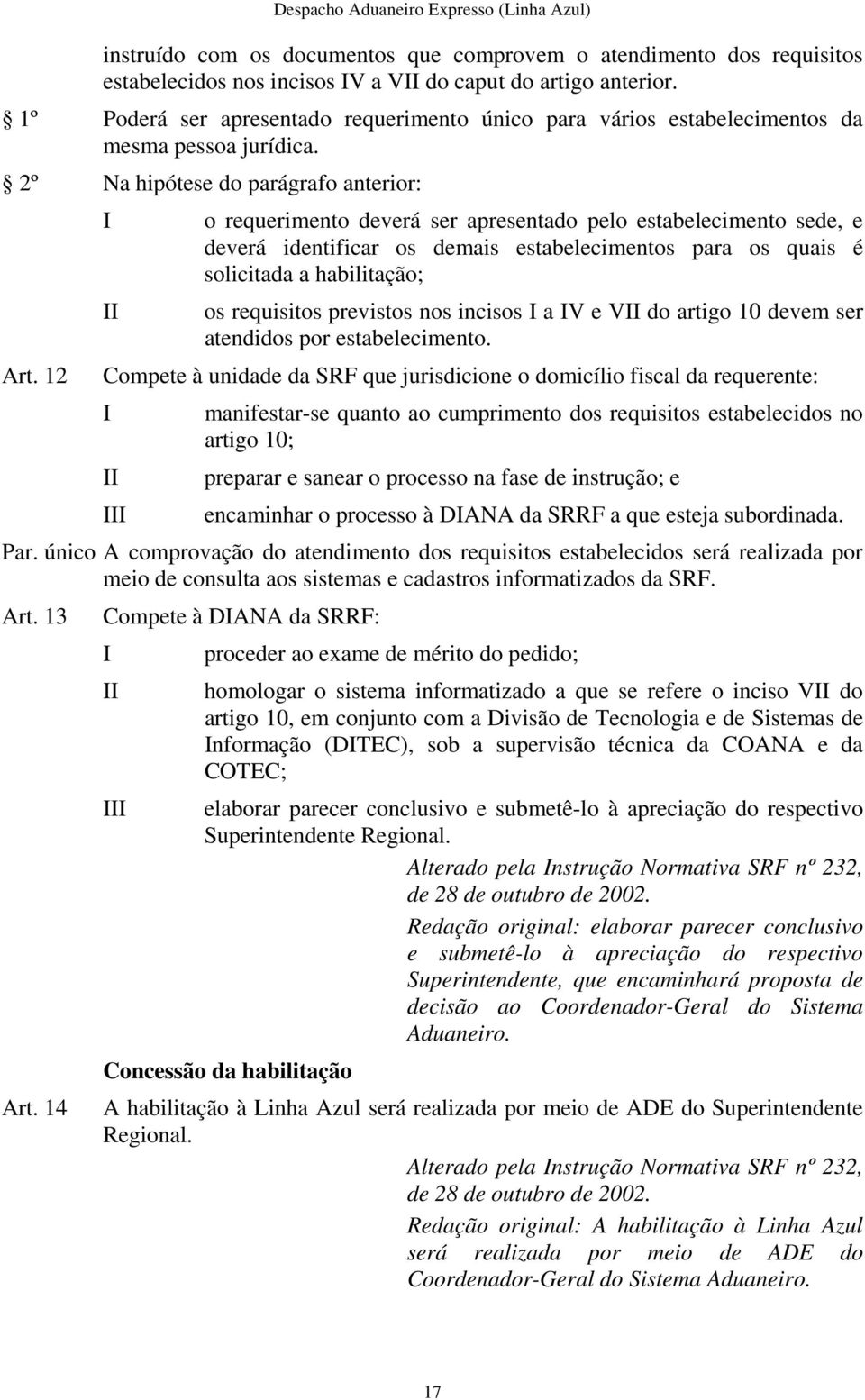 12 o requerimento deverá ser apresentado pelo estabelecimento sede, e deverá identificar os demais estabelecimentos para os quais é solicitada a habilitação; os requisitos previstos nos incisos a V e