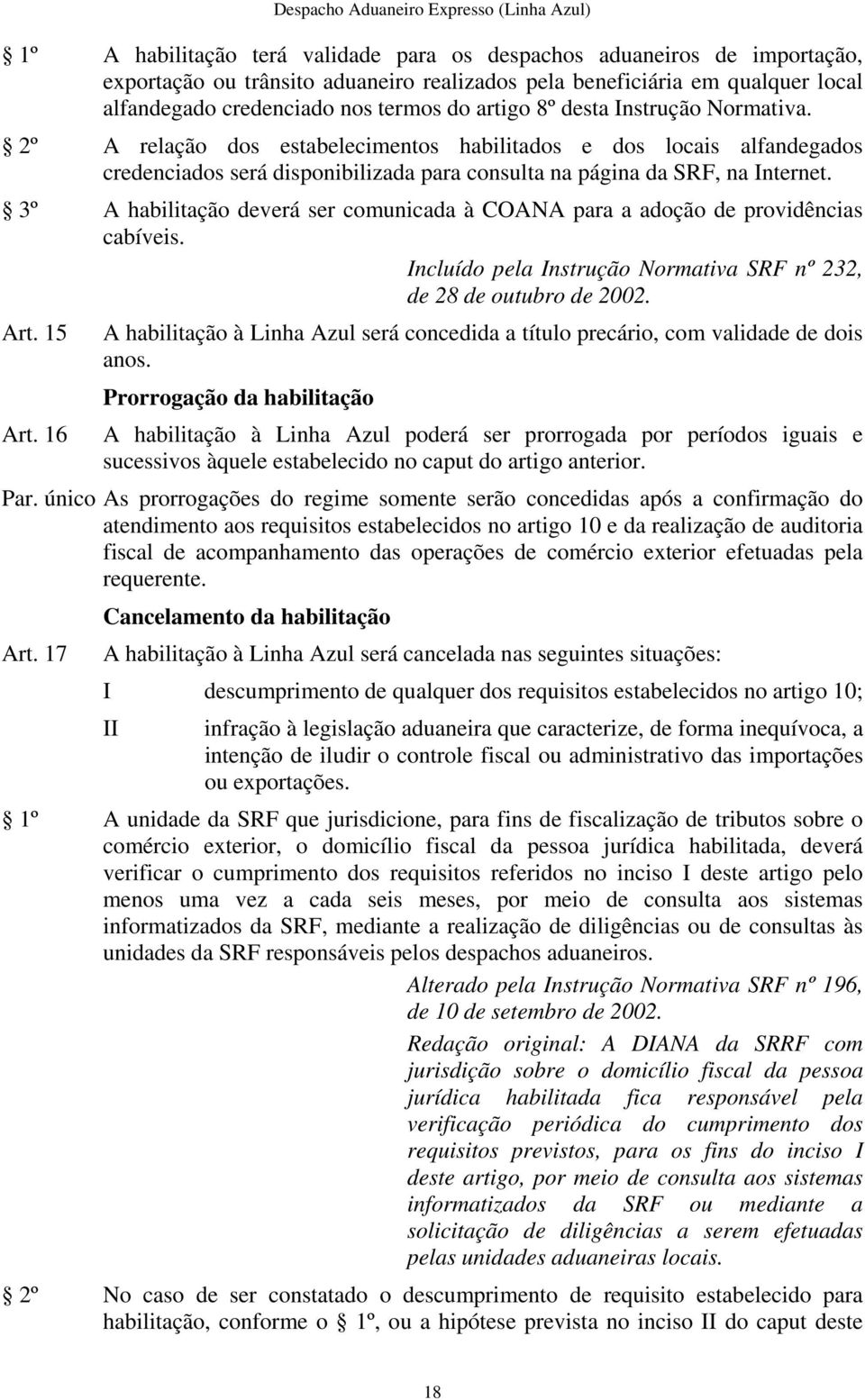 3º A habilitação deverá ser comunicada à COANA para a adoção de providências cabíveis. ncluído pela nstrução Normativa SRF nº 232, de 28 de outubro de 2002. Art. 15 Art.